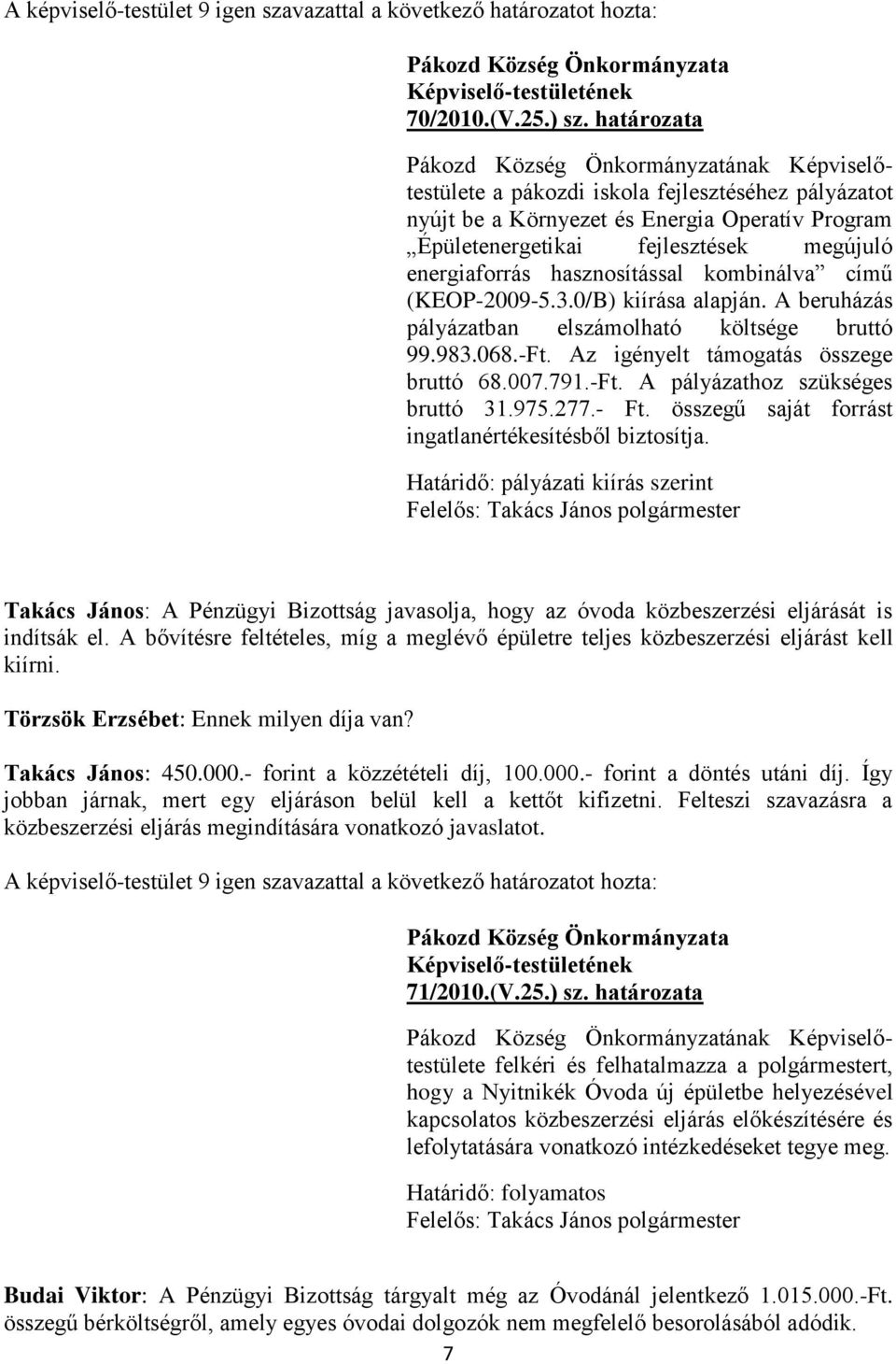 (KEOP-2009-5.3.0/B) kiírása alapján. A beruházás pályázatban elszámolható költsége bruttó 99.983.068.-Ft. Az igényelt támogatás összege bruttó 68.007.791.-Ft. A pályázathoz szükséges bruttó 31.975.