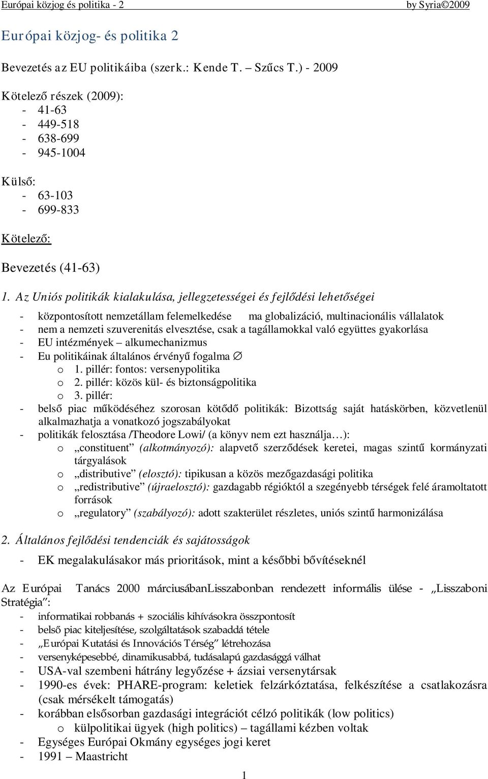 Az Uniós politikák kialakulása, jellegzetességei és fejlődési lehetőségei - központosított nemzetállam felemelkedése ma globalizáció, multinacionális vállalatok - nem a nemzeti szuverenitás