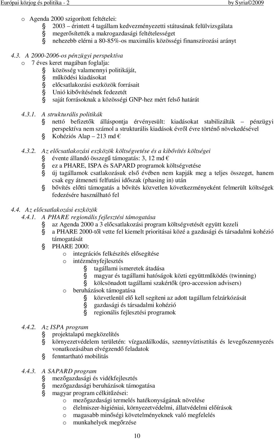 A 2000-2006-os pénzügyi perspektíva o 7 éves keret magában foglalja: közösség valamennyi politikáját, működési kiadásokat előcsatlakozási eszközök forrásait Unió kibővítésének fedezetét saját