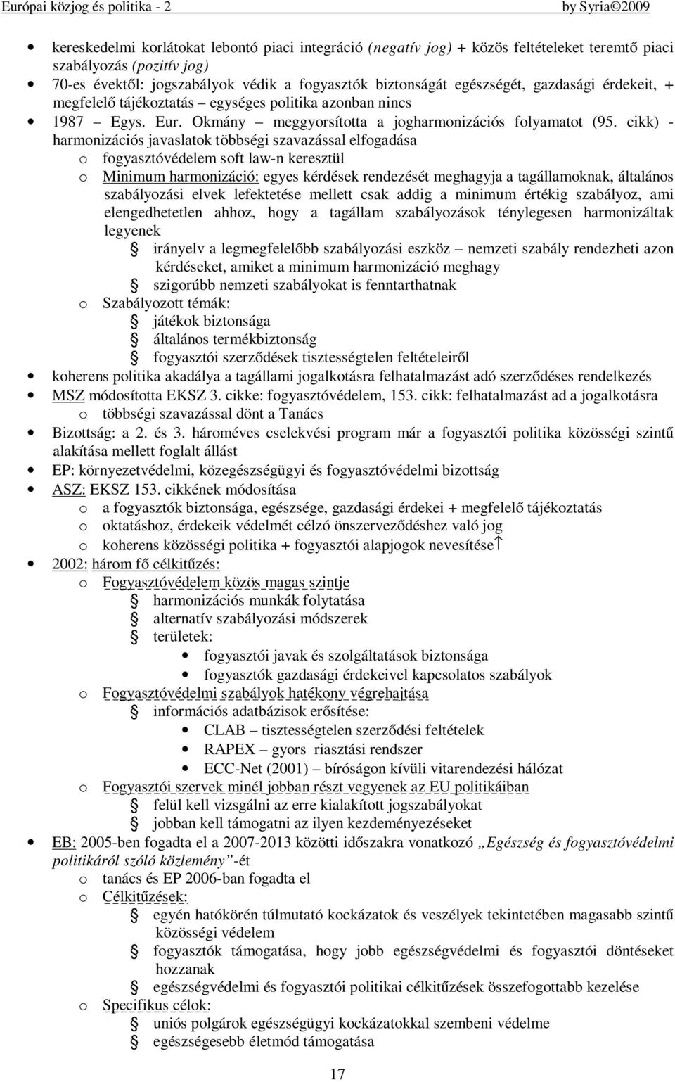 cikk) - harmonizációs javaslatok többségi szavazással elfogadása o fogyasztóvédelem soft law-n keresztül o Minimum harmonizáció: egyes kérdések rendezését meghagyja a tagállamoknak, általános