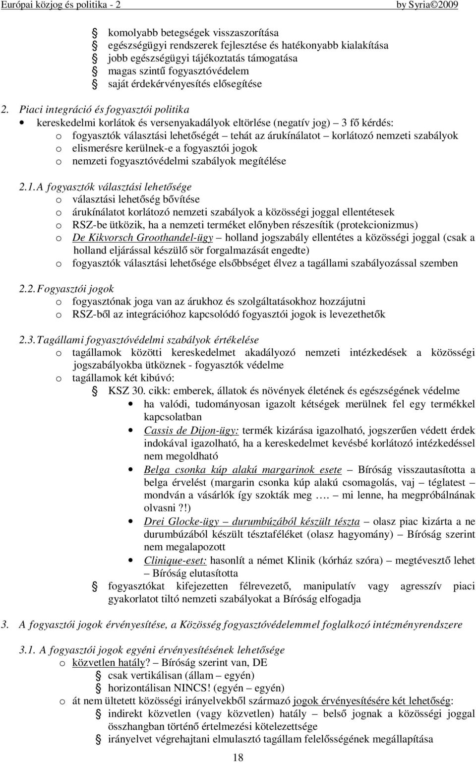 Piaci integráció és fogyasztói politika kereskedelmi korlátok és versenyakadályok eltörlése (negatív jog) 3 fő kérdés: o fogyasztók választási lehetőségét tehát az árukínálatot korlátozó nemzeti