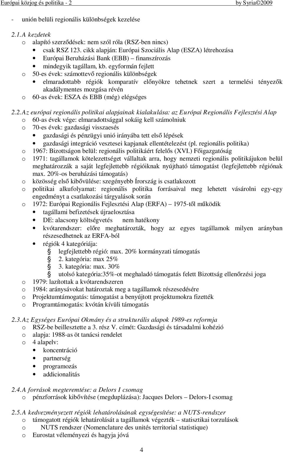 egyformán fejlett o 50-es évek: számottevő regionális különbségek elmaradottabb régiók komparatív előnyökre tehetnek szert a termelési tényezők akadálymentes mozgása révén o 60-as évek: ESZA és EBB