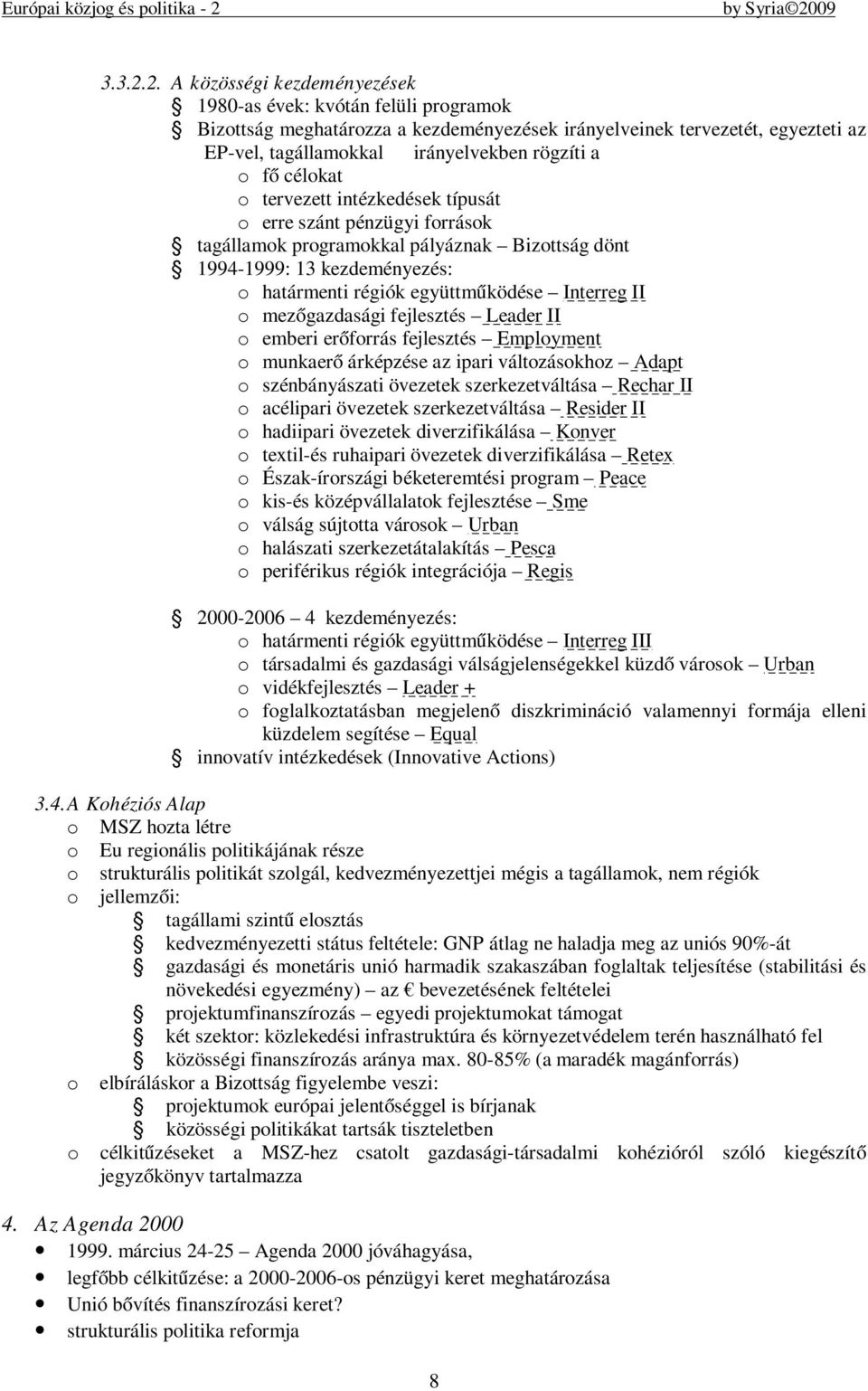 célokat o tervezett intézkedések típusát o erre szánt pénzügyi források tagállamok programokkal pályáznak Bizottság dönt 1994-1999: 13 kezdeményezés: o határmenti régiók együttműködése Interreg II o