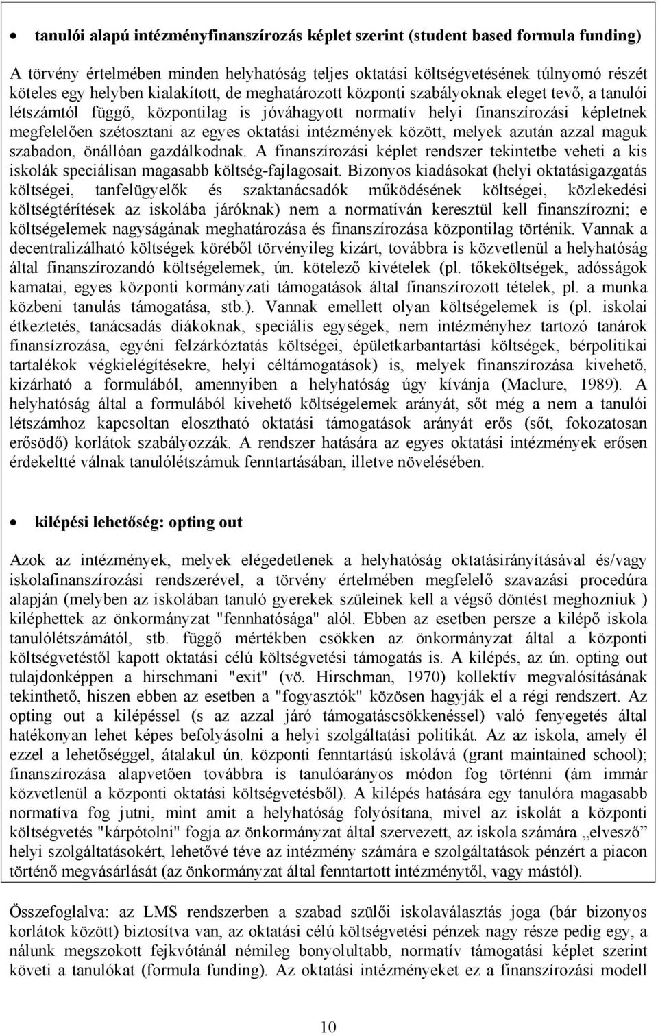 oktatási intézmények között, melyek azután azzal maguk szabadon, önállóan gazdálkodnak. A finanszírozási képlet rendszer tekintetbe veheti a kis iskolák speciálisan magasabb költség-fajlagosait.