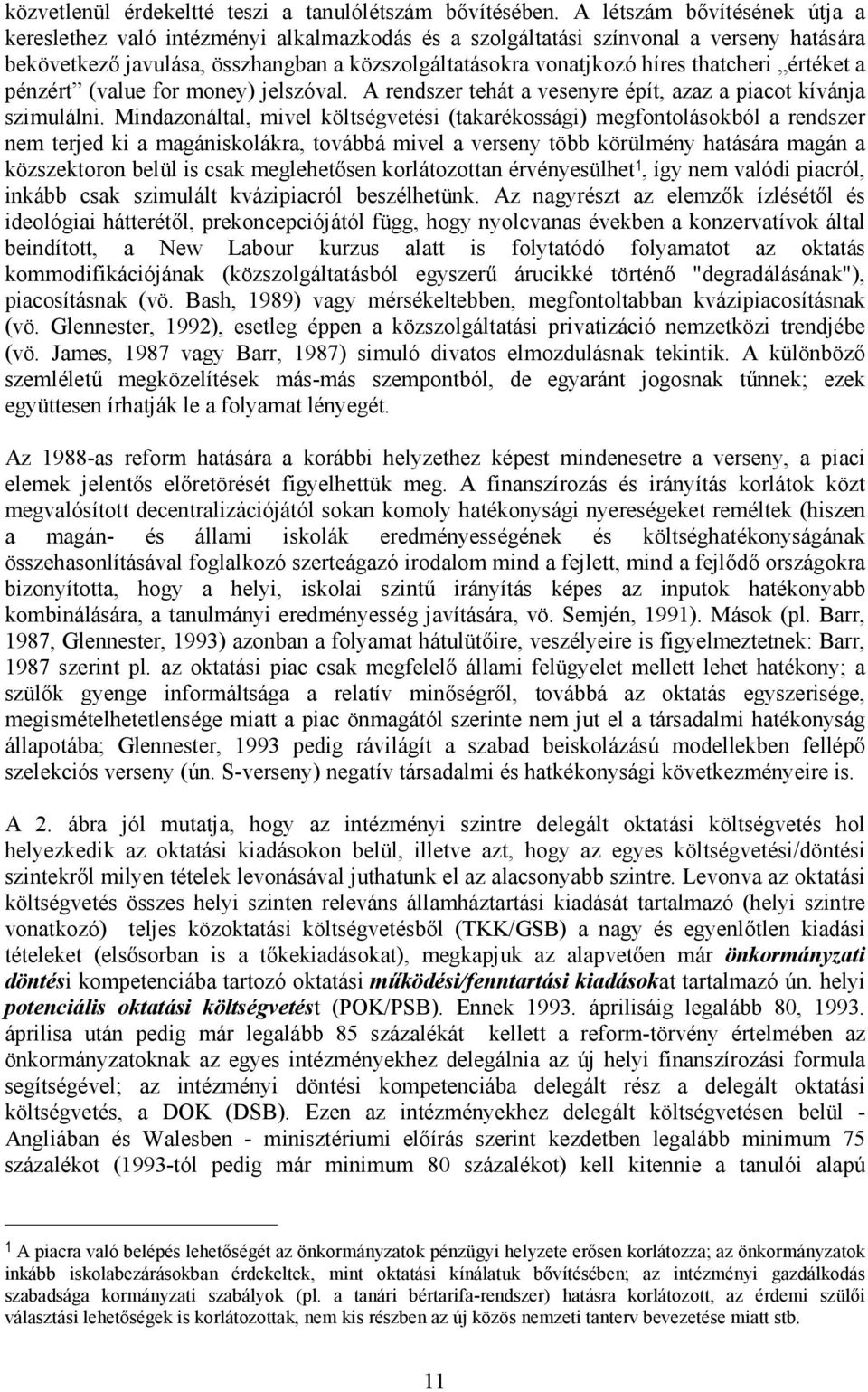 thatcheri értéket a pénzért (value for money) jelszóval. A rendszer tehát a vesenyre épít, azaz a piacot kívánja szimulálni.