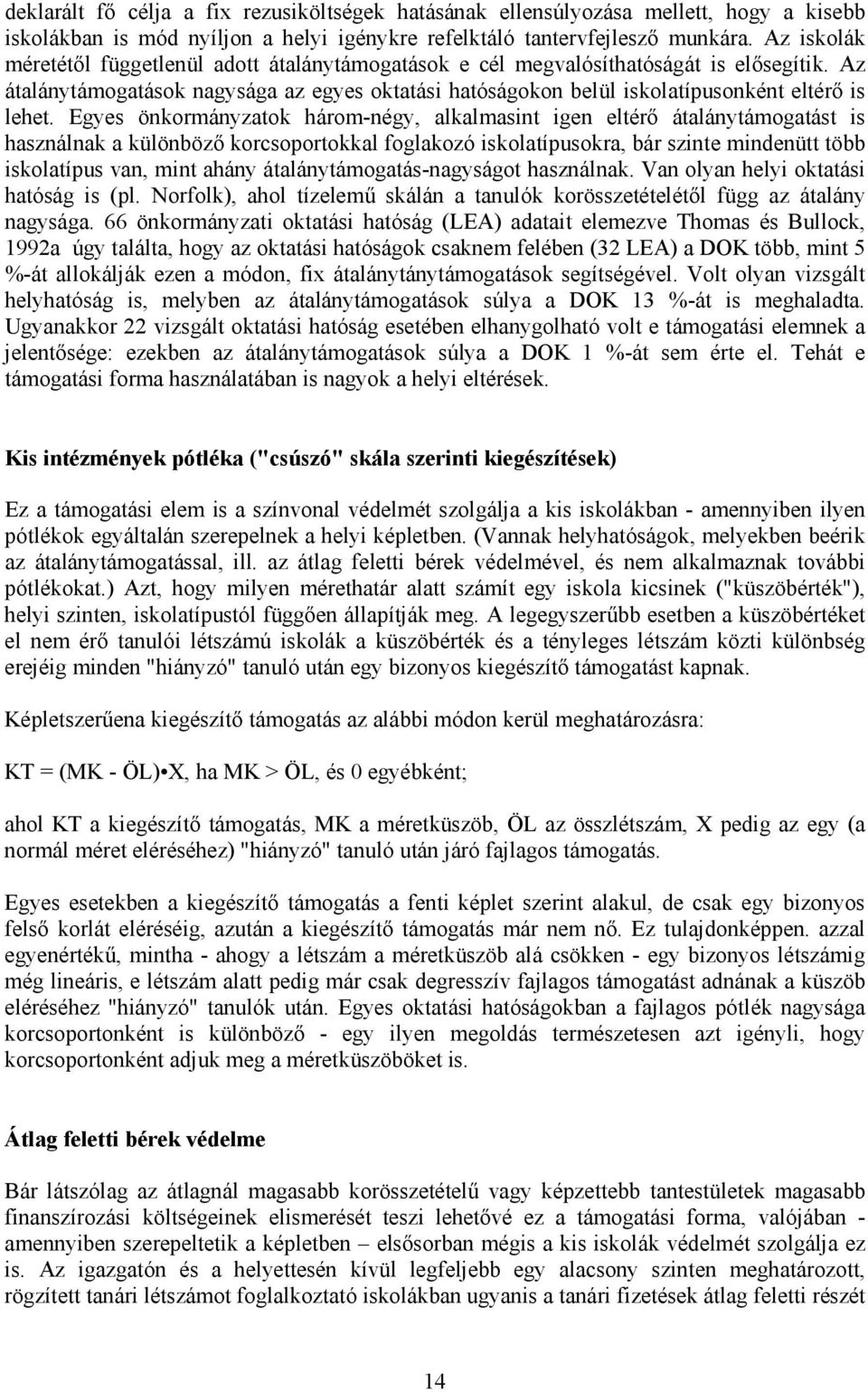 Egyes önkormányzatok három-négy, alkalmasint igen eltérő átalánytámogatást is használnak a különböző korcsoportokkal foglakozó iskolatípusokra, bár szinte mindenütt több iskolatípus van, mint ahány