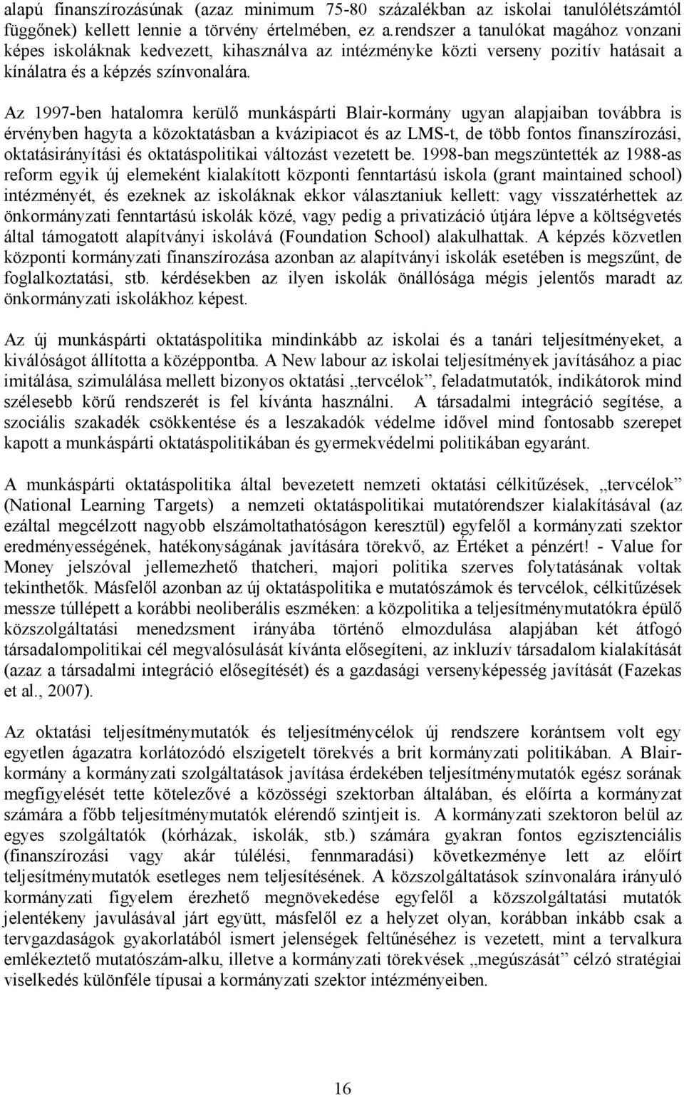 Az 1997-ben hatalomra kerülő munkáspárti Blair-kormány ugyan alapjaiban továbbra is érvényben hagyta a közoktatásban a kvázipiacot és az LMS-t, de több fontos finanszírozási, oktatásirányítási és