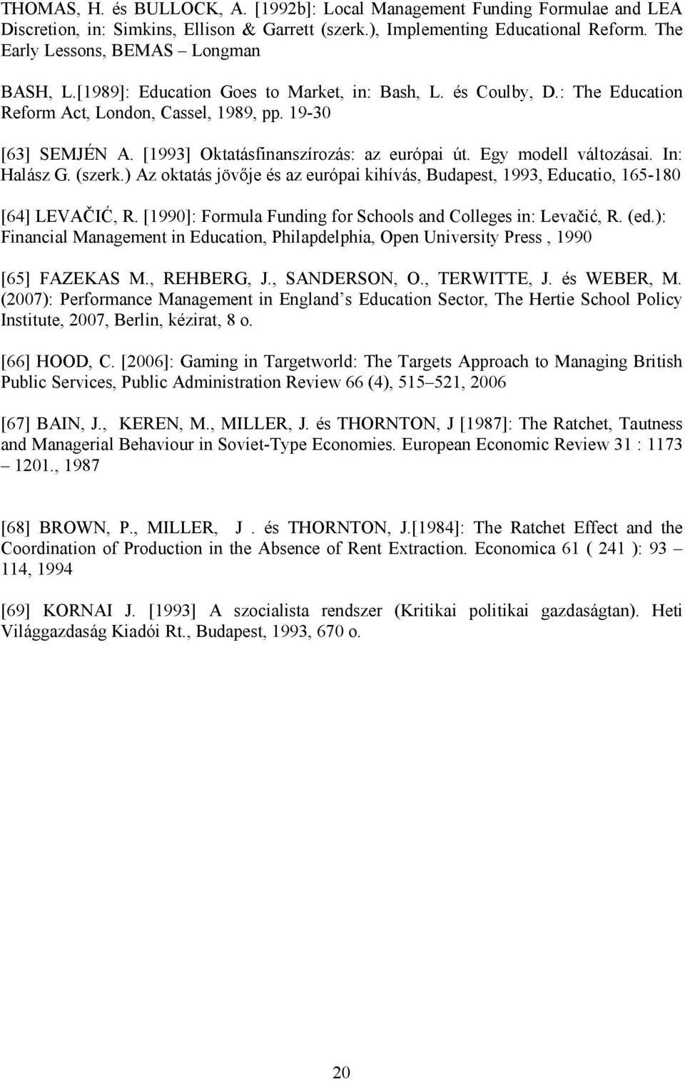 [1993] Oktatásfinanszírozás: az európai út. Egy modell változásai. In: Halász G. (szerk.) Az oktatás jövője és az európai kihívás, Budapest, 1993, Educatio, 165-180 [64] LEVAČIĆ, R.