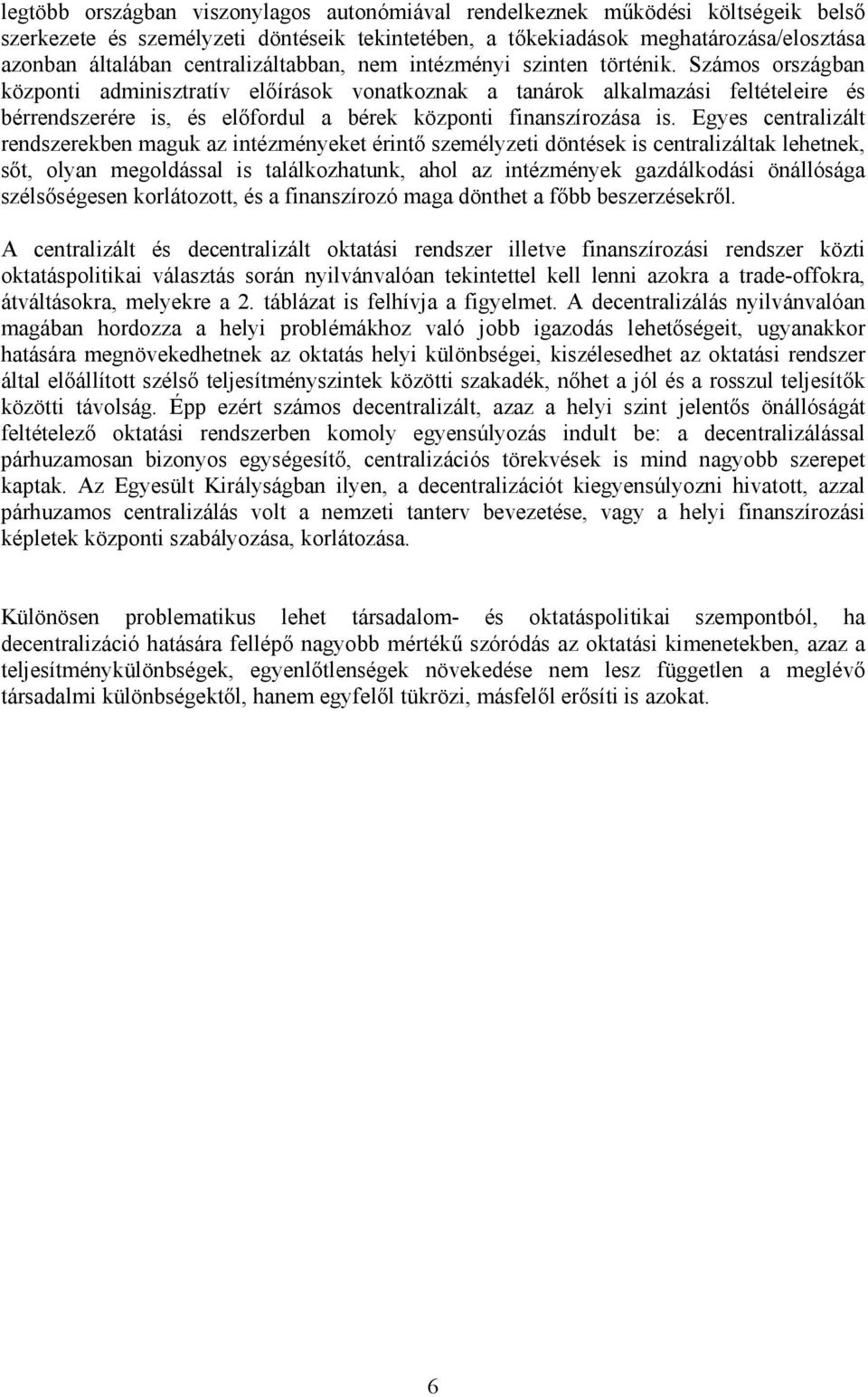 Számos országban központi adminisztratív előírások vonatkoznak a tanárok alkalmazási feltételeire és bérrendszerére is, és előfordul a bérek központi finanszírozása is.