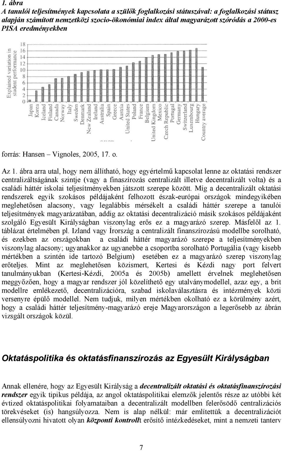 ábra arra utal, hogy nem állítható, hogy egyértelmű kapcsolat lenne az oktatási rendszer centralizáltságának szintje (vagy a finaszírozás centralizált illetve decentralizált volta) és a családi