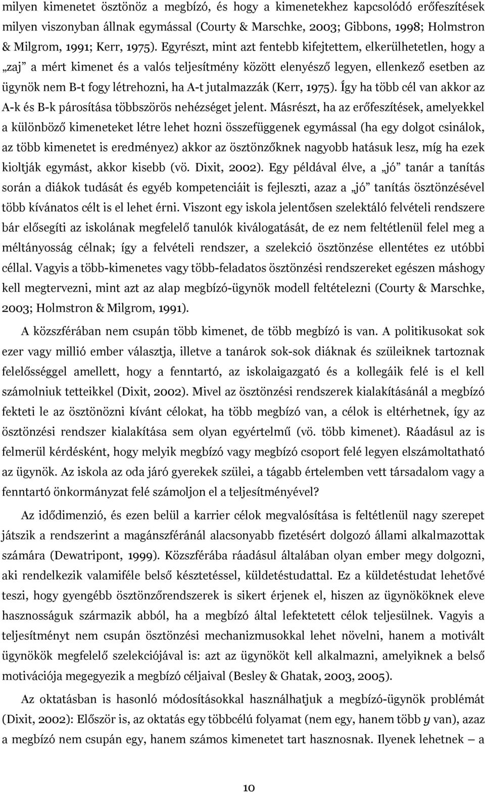 jutalmazzák (Kerr, 1975). Így ha több cél van akkor az A-k és B-k párosítása többszörös nehézséget jelent.