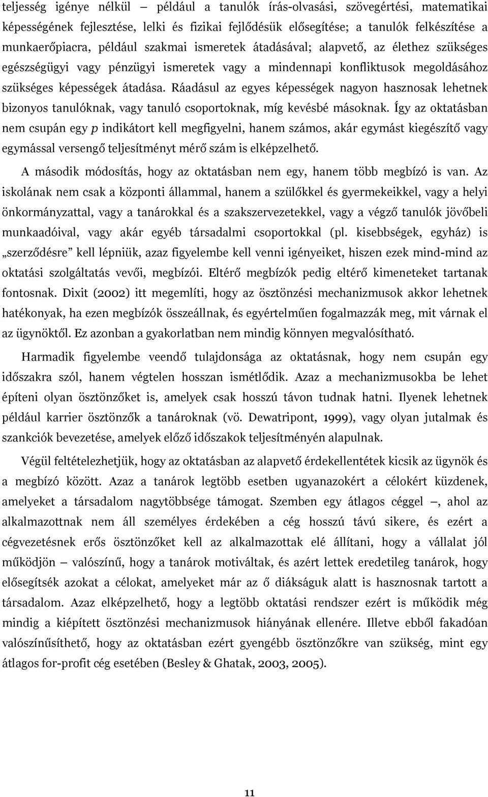 Ráadásul az egyes képességek nagyon hasznosak lehetnek bizonyos tanulóknak, vagy tanuló csoportoknak, míg kevésbé másoknak.