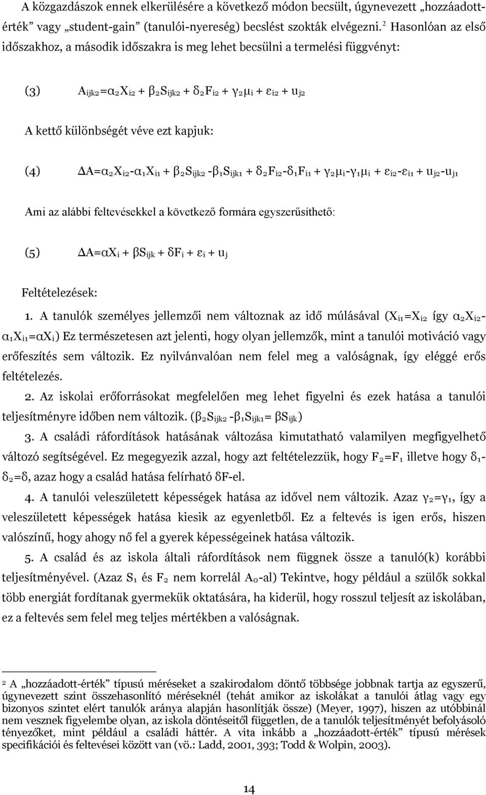 kapjuk: (4) ΔA=α 2 X i2 -α 1 X i1 + β 2 S ijk2 -β 1 S ijk1 + δ 2 F i2 -δ 1 F i1 + γ 2 μ i -γ 1 μ i + ε i2 -ε i1 + u j2 -u j1 Ami az alábbi feltevésekkel a következő formára egyszerűsíthető: (5) ΔA=αX