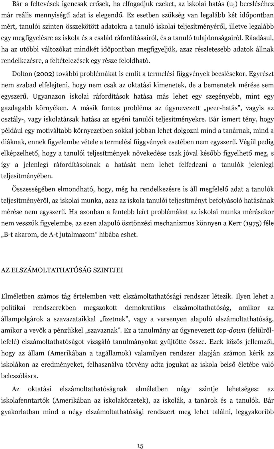 és a tanuló tulajdonságairól. Ráadásul, ha az utóbbi változókat mindkét időpontban megfigyeljük, azaz részletesebb adatok állnak rendelkezésre, a feltételezések egy része feloldható.