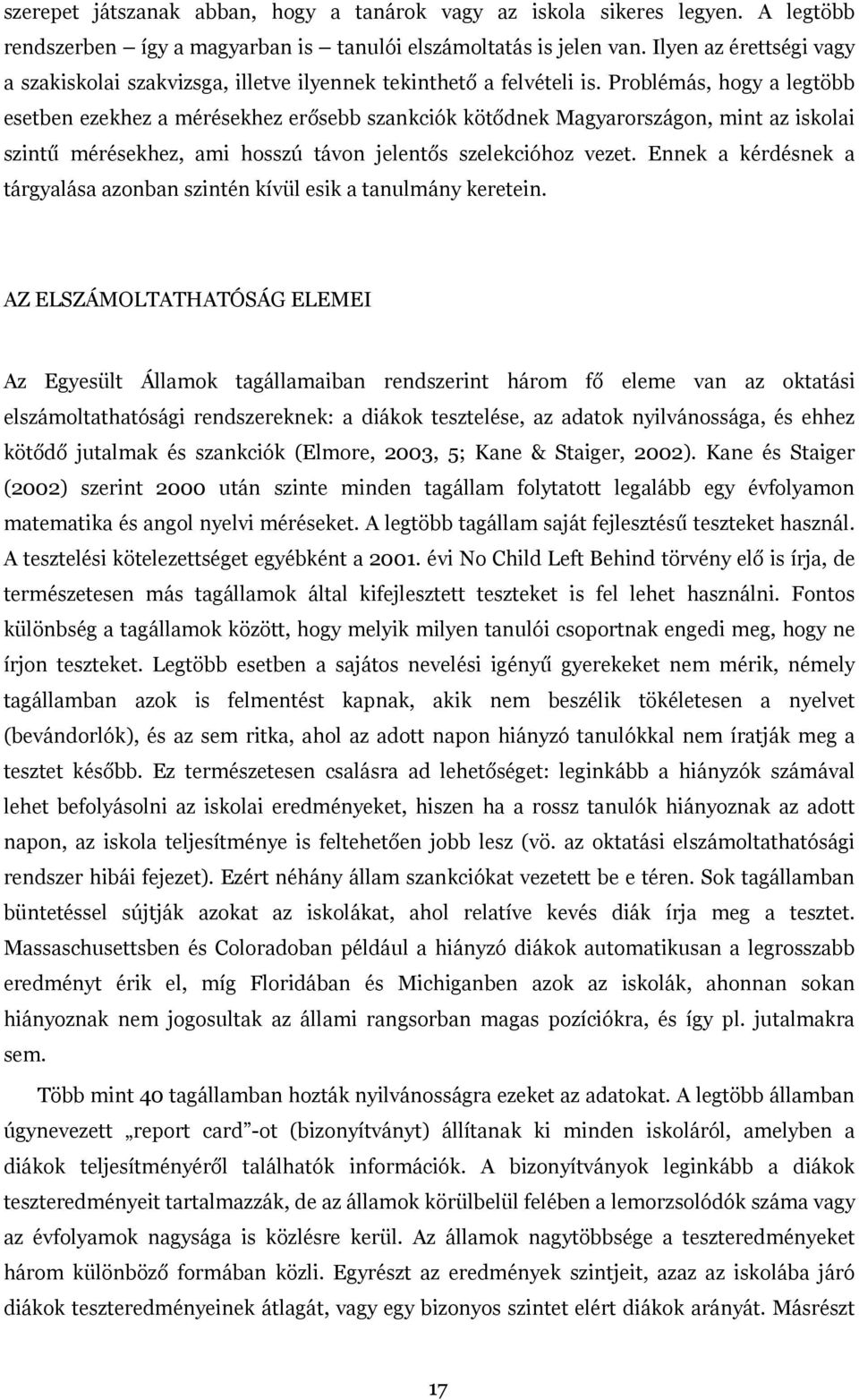 Problémás, hogy a legtöbb esetben ezekhez a mérésekhez erősebb szankciók kötődnek Magyarországon, mint az iskolai szintű mérésekhez, ami hosszú távon jelentős szelekcióhoz vezet.