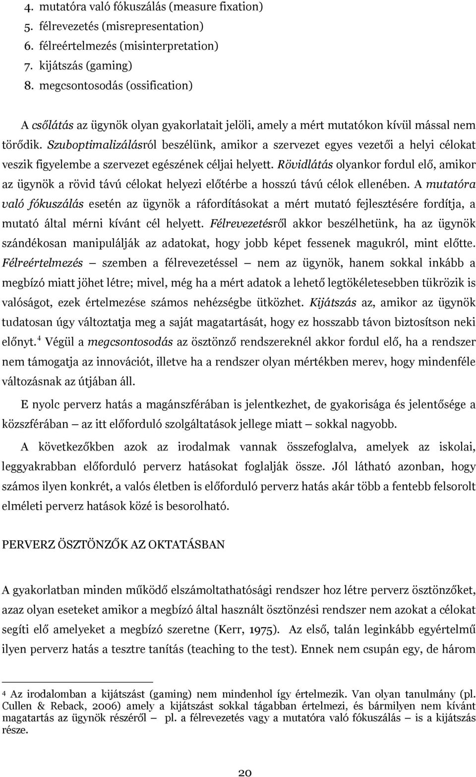 Szuboptimalizálásról beszélünk, amikor a szervezet egyes vezetői a helyi célokat veszik figyelembe a szervezet egészének céljai helyett.