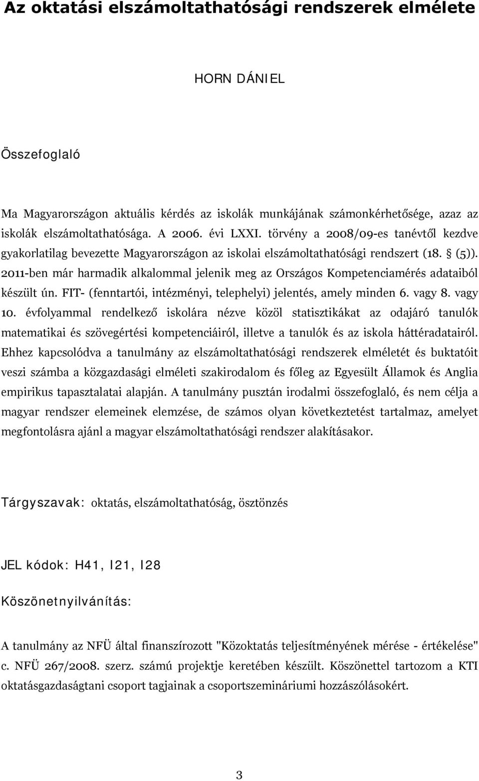 2011-ben már harmadik alkalommal jelenik meg az Országos Kompetenciamérés adataiból készült ún. FIT- (fenntartói, intézményi, telephelyi) jelentés, amely minden 6. vagy 8. vagy 10.