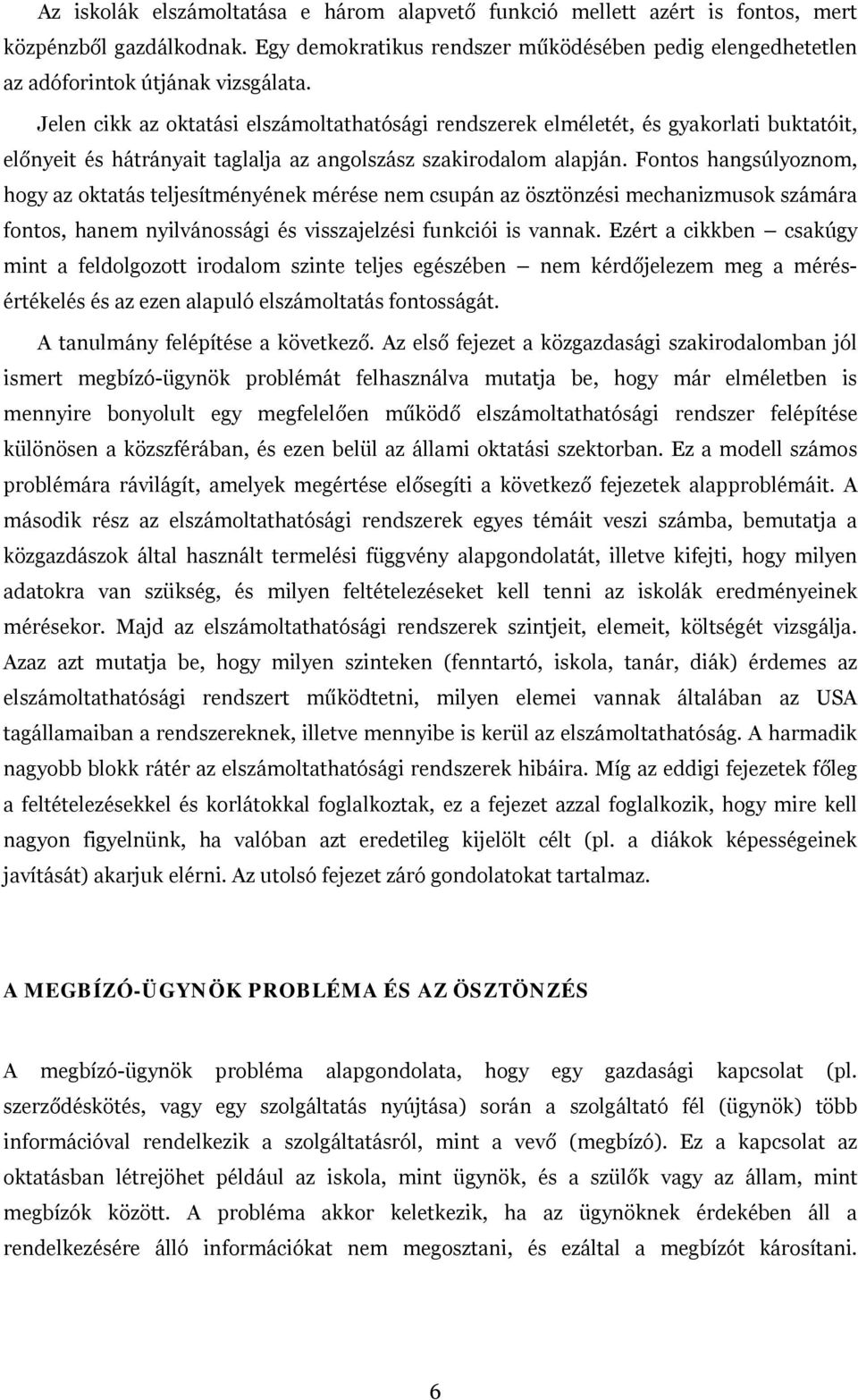 Fontos hangsúlyoznom, hogy az oktatás teljesítményének mérése nem csupán az ösztönzési mechanizmusok számára fontos, hanem nyilvánossági és visszajelzési funkciói is vannak.