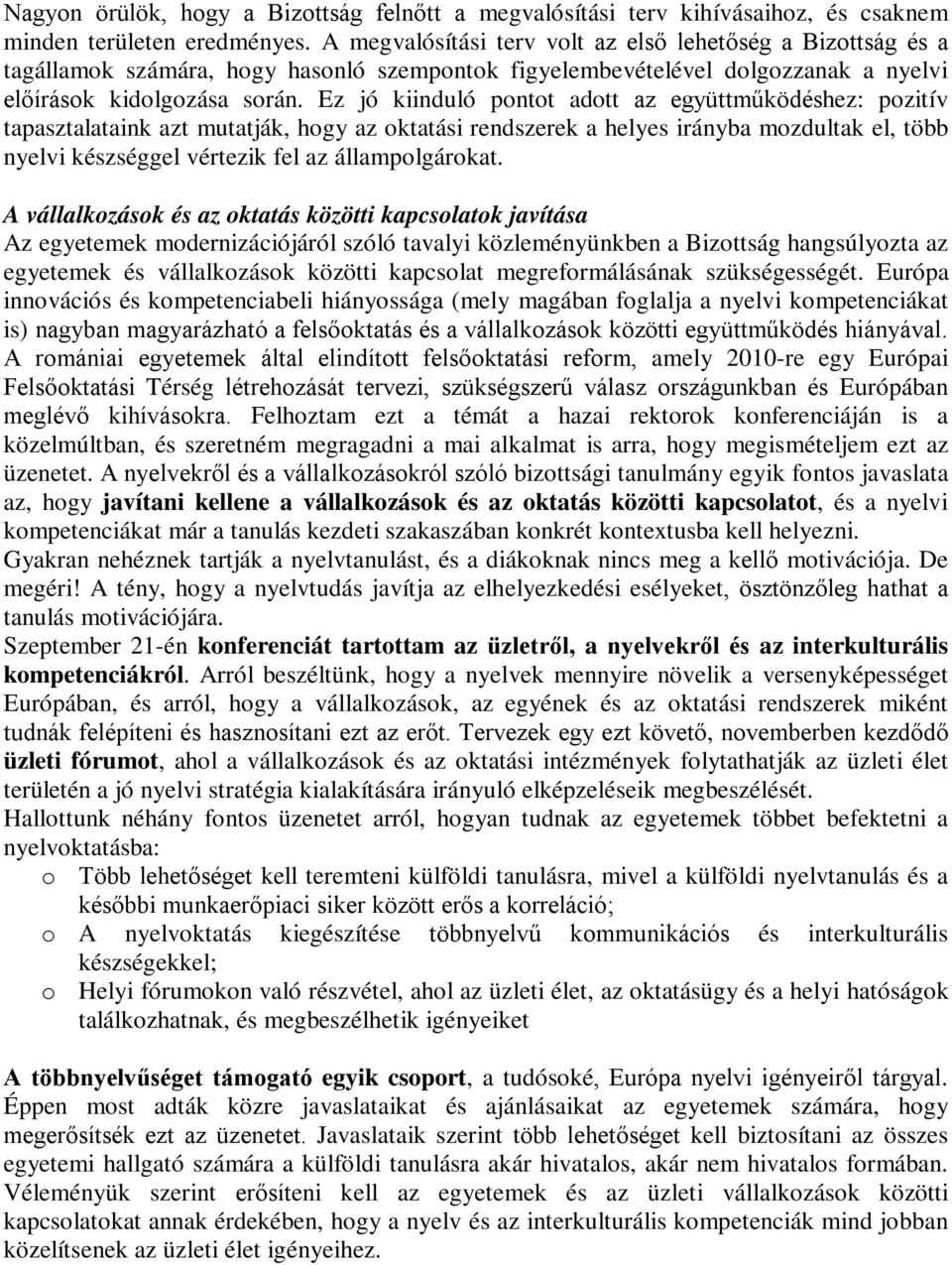 Ez jó kiinduló pontot adott az együttműködéshez: pozitív tapasztalataink azt mutatják, hogy az oktatási rendszerek a helyes irányba mozdultak el, több nyelvi készséggel vértezik fel az