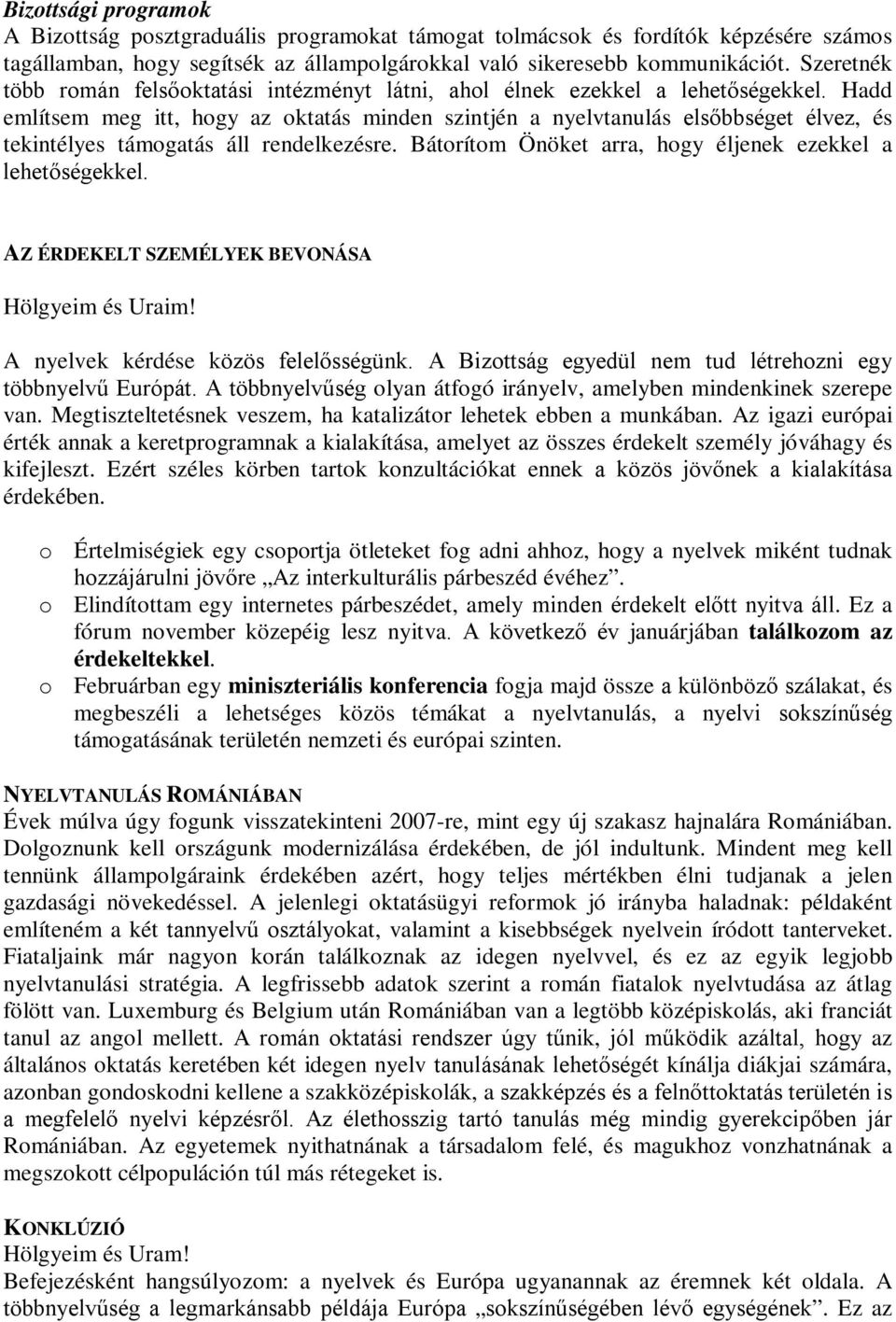 Hadd említsem meg itt, hogy az oktatás minden szintjén a nyelvtanulás elsőbbséget élvez, és tekintélyes támogatás áll rendelkezésre. Bátorítom Önöket arra, hogy éljenek ezekkel a lehetőségekkel.