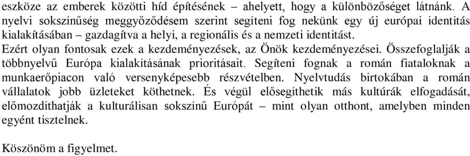 Ezért olyan fontosak ezek a kezdeményezések, az Önök kezdeményezései. Összefoglalják a többnyelvű Európa kialakításának prioritásait.