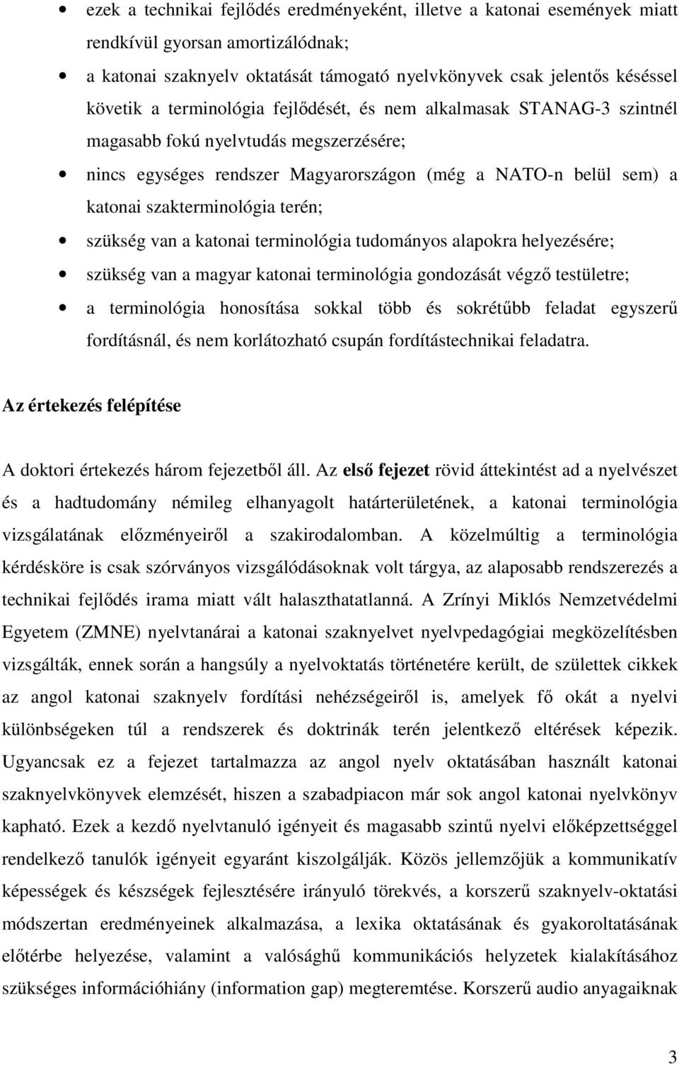 szükség van a katonai terminológia tudományos alapokra helyezésére; szükség van a magyar katonai terminológia gondozását végző testületre; a terminológia honosítása sokkal több és sokrétűbb feladat