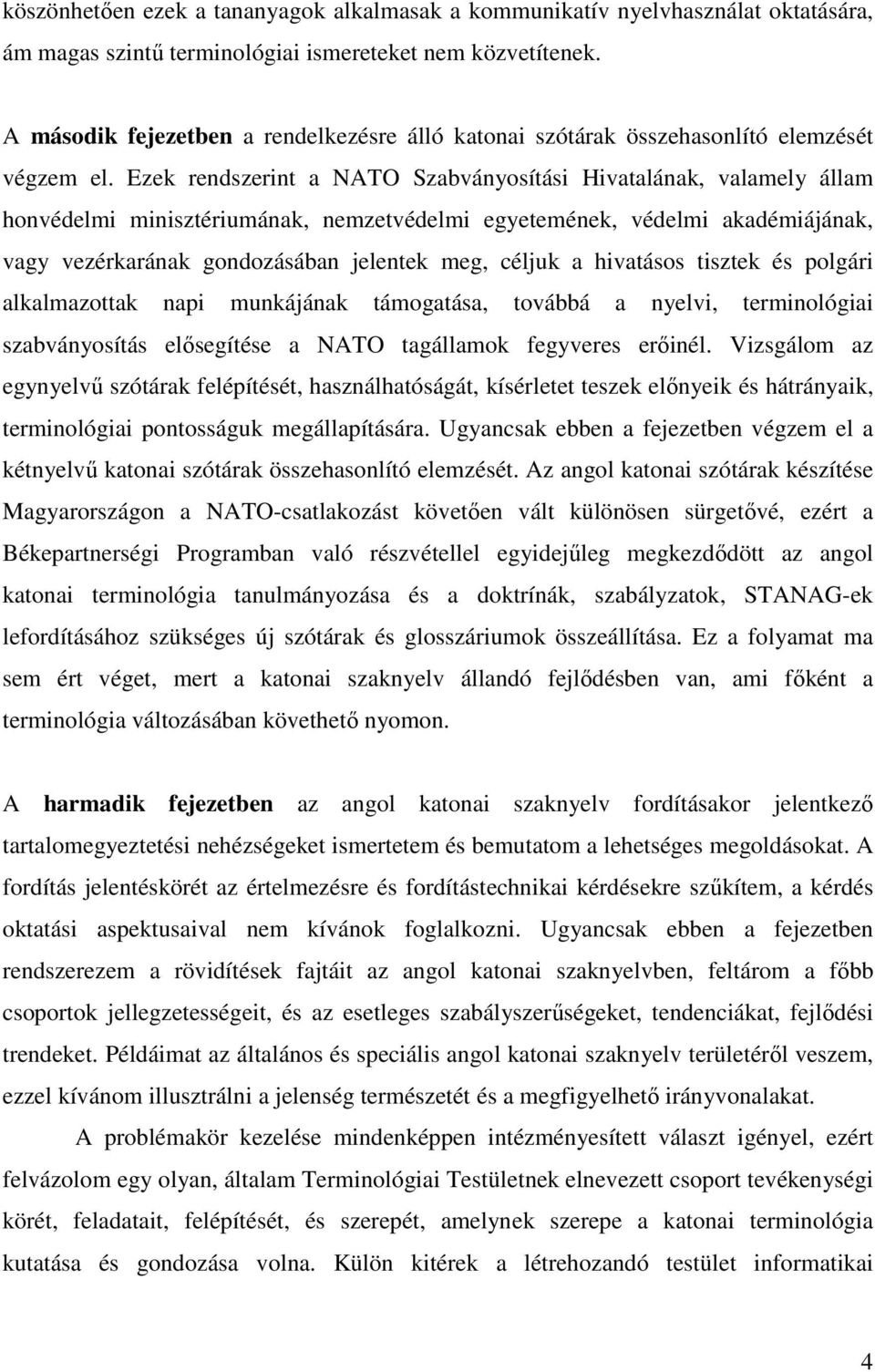 Ezek rendszerint a NATO Szabványosítási Hivatalának, valamely állam honvédelmi minisztériumának, nemzetvédelmi egyetemének, védelmi akadémiájának, vagy vezérkarának gondozásában jelentek meg, céljuk