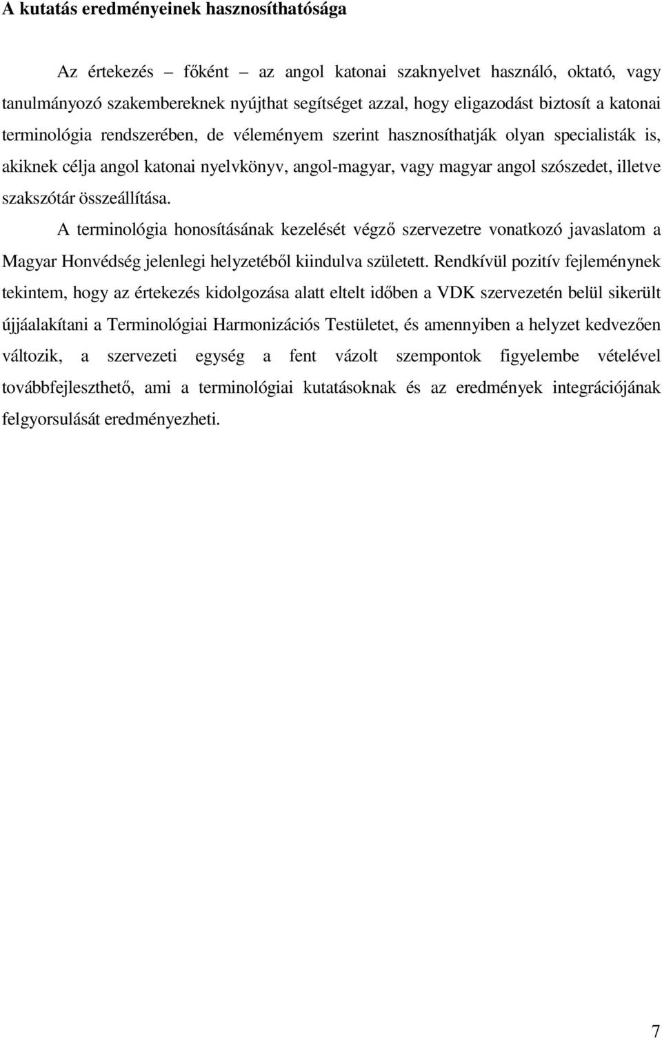 összeállítása. A terminológia honosításának kezelését végző szervezetre vonatkozó javaslatom a Magyar Honvédség jelenlegi helyzetéből kiindulva született.