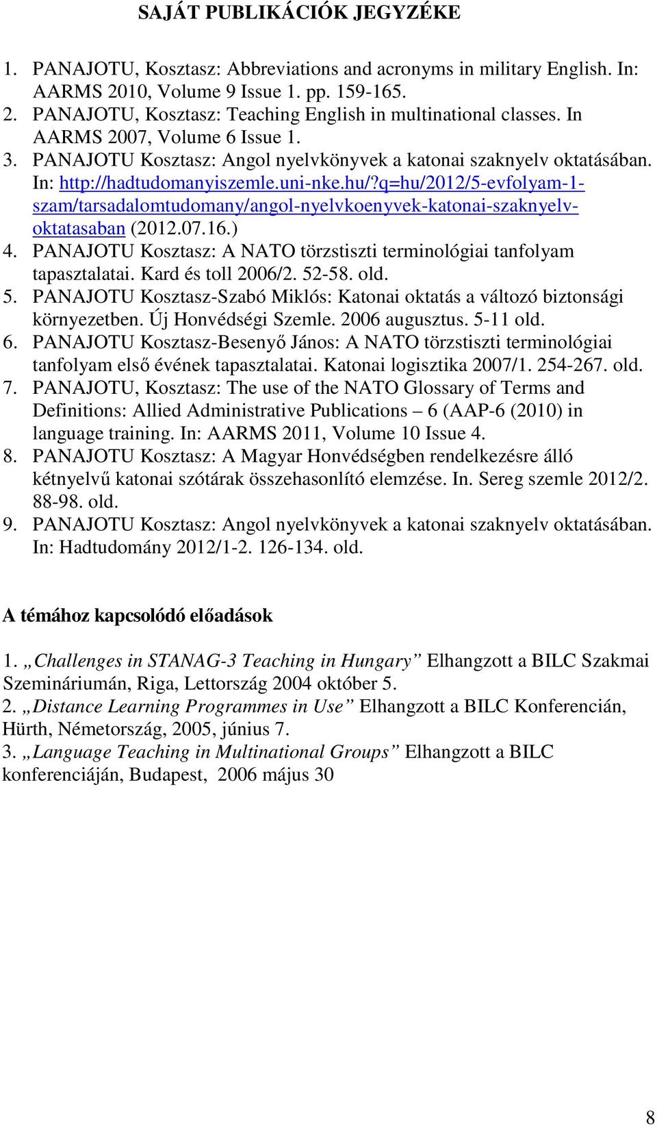 q=hu/2012/5-evfolyam-1- szam/tarsadalomtudomany/angol-nyelvkoenyvek-katonai-szaknyelvoktatasaban (2012.07.16.) 4. PANAJOTU Kosztasz: A NATO törzstiszti terminológiai tanfolyam tapasztalatai.