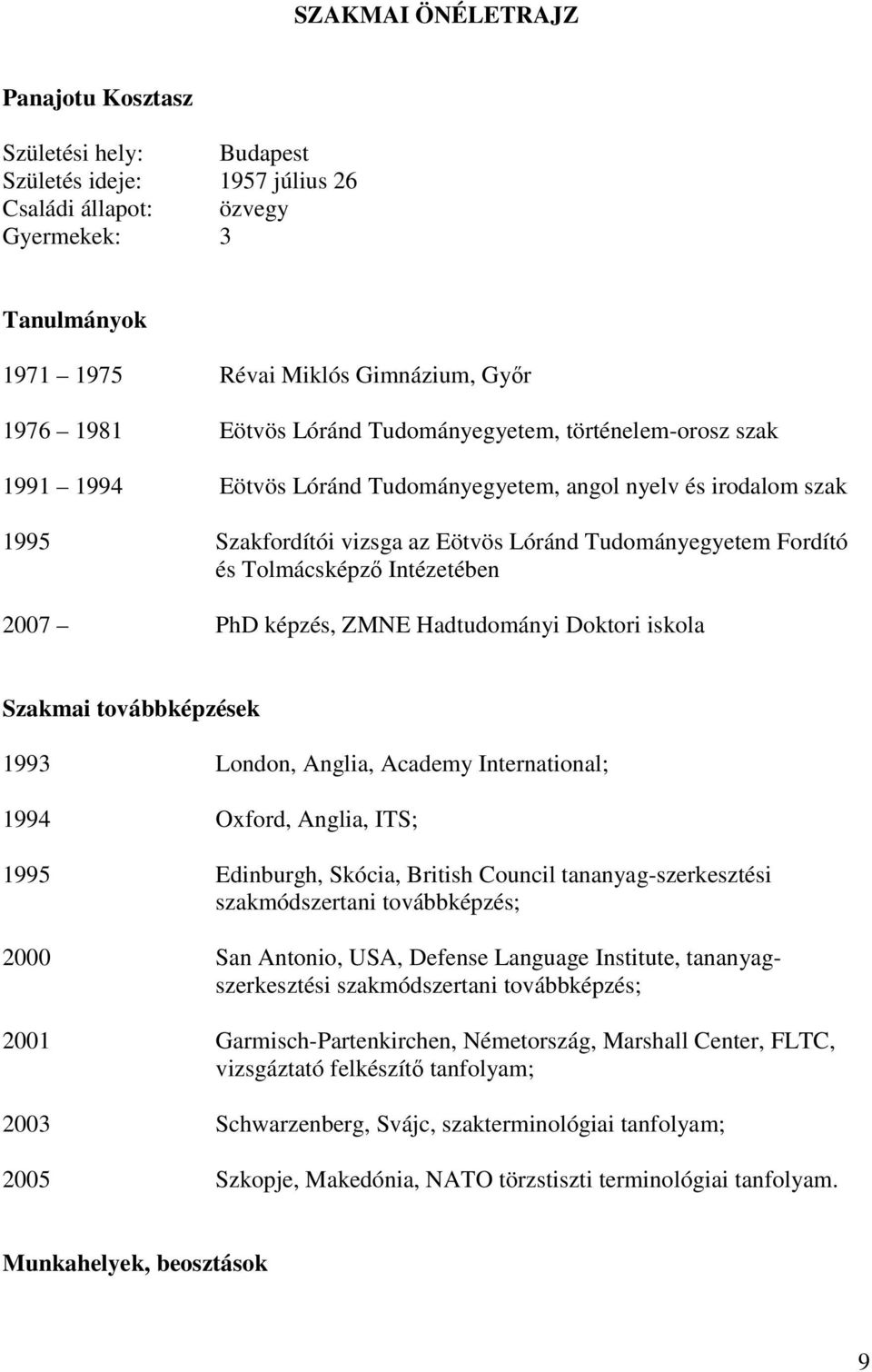 Intézetében 2007 PhD képzés, ZMNE Hadtudományi Doktori iskola Szakmai továbbképzések 1993 London, Anglia, Academy International; 1994 Oxford, Anglia, ITS; 1995 Edinburgh, Skócia, British Council