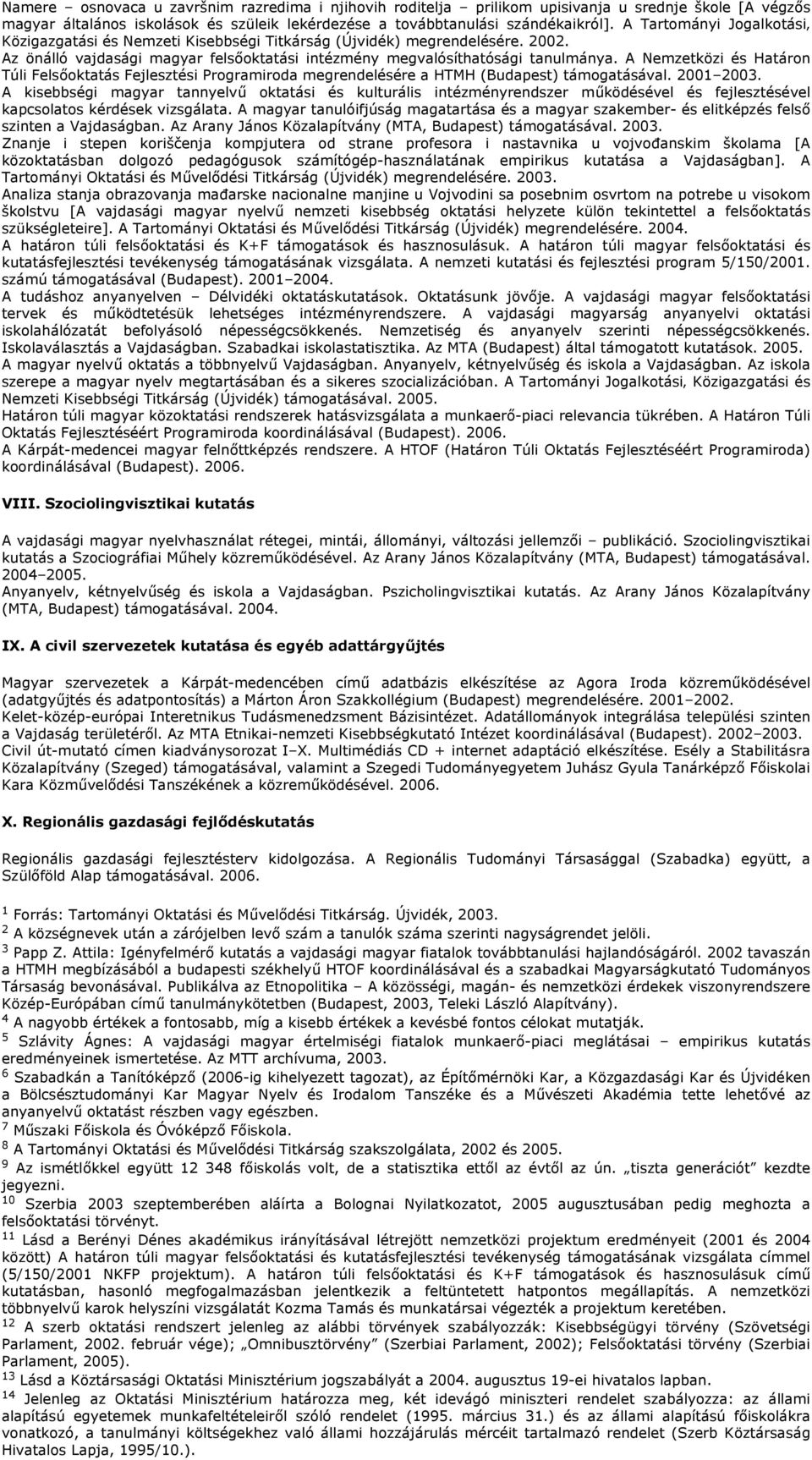 A Nemzetközi és Határon Túli Felsoktatás Fejlesztési Programiroda megrendelésére a HTMH (Budapest) támogatásával. 2001 2003.