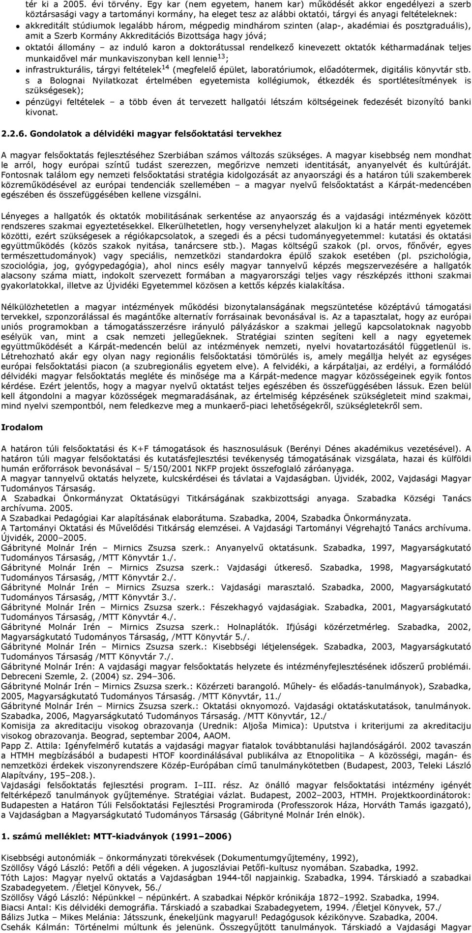 legalább három, mégpedig mindhárom szinten (alap-, akadémiai és posztgraduális), amit a Szerb Kormány Akkreditációs Bizottsága hagy jóvá; oktatói állomány az induló karon a doktorátussal rendelkez