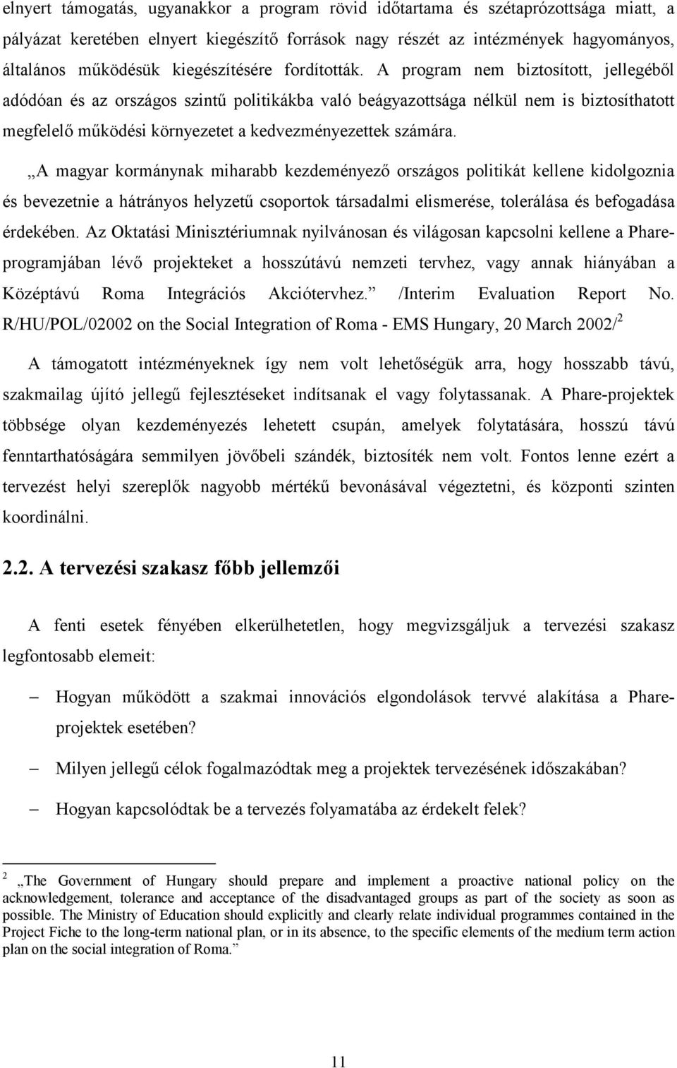 A program nem biztosított, jellegéből adódóan és az országos szintű politikákba való beágyazottsága nélkül nem is biztosíthatott megfelelő működési környezetet a kedvezményezettek számára.