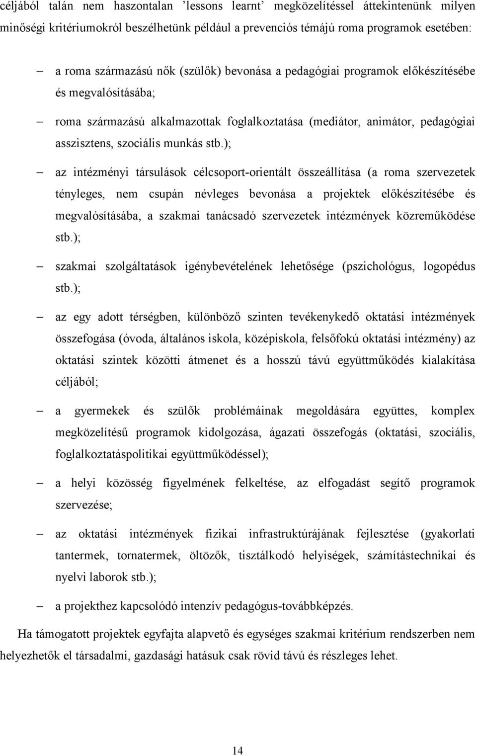 ); az intézményi társulások célcsoport-orientált összeállítása (a roma szervezetek tényleges, nem csupán névleges bevonása a projektek előkészítésébe és megvalósításába, a szakmai tanácsadó