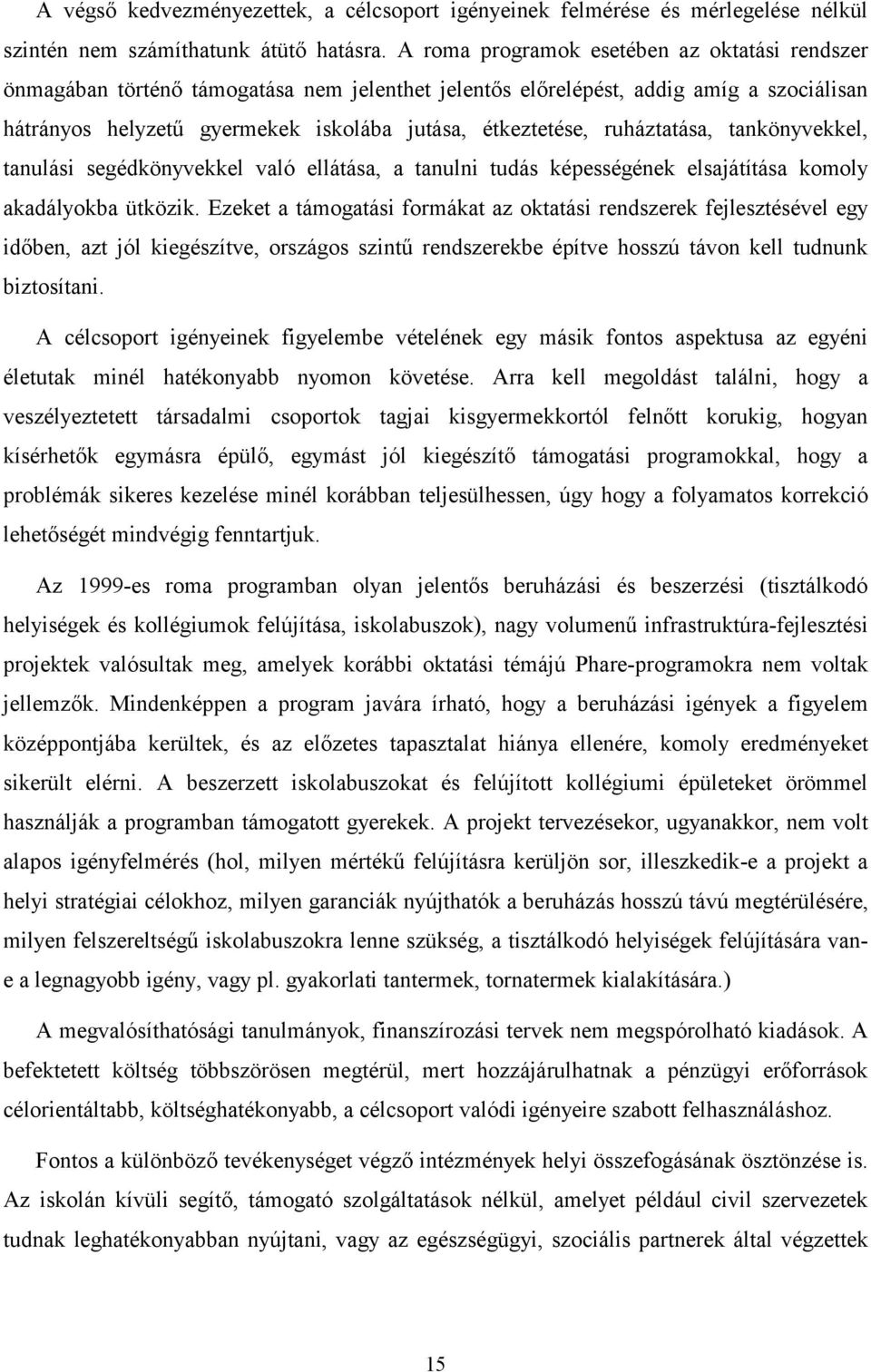 ruháztatása, tankönyvekkel, tanulási segédkönyvekkel való ellátása, a tanulni tudás képességének elsajátítása komoly akadályokba ütközik.