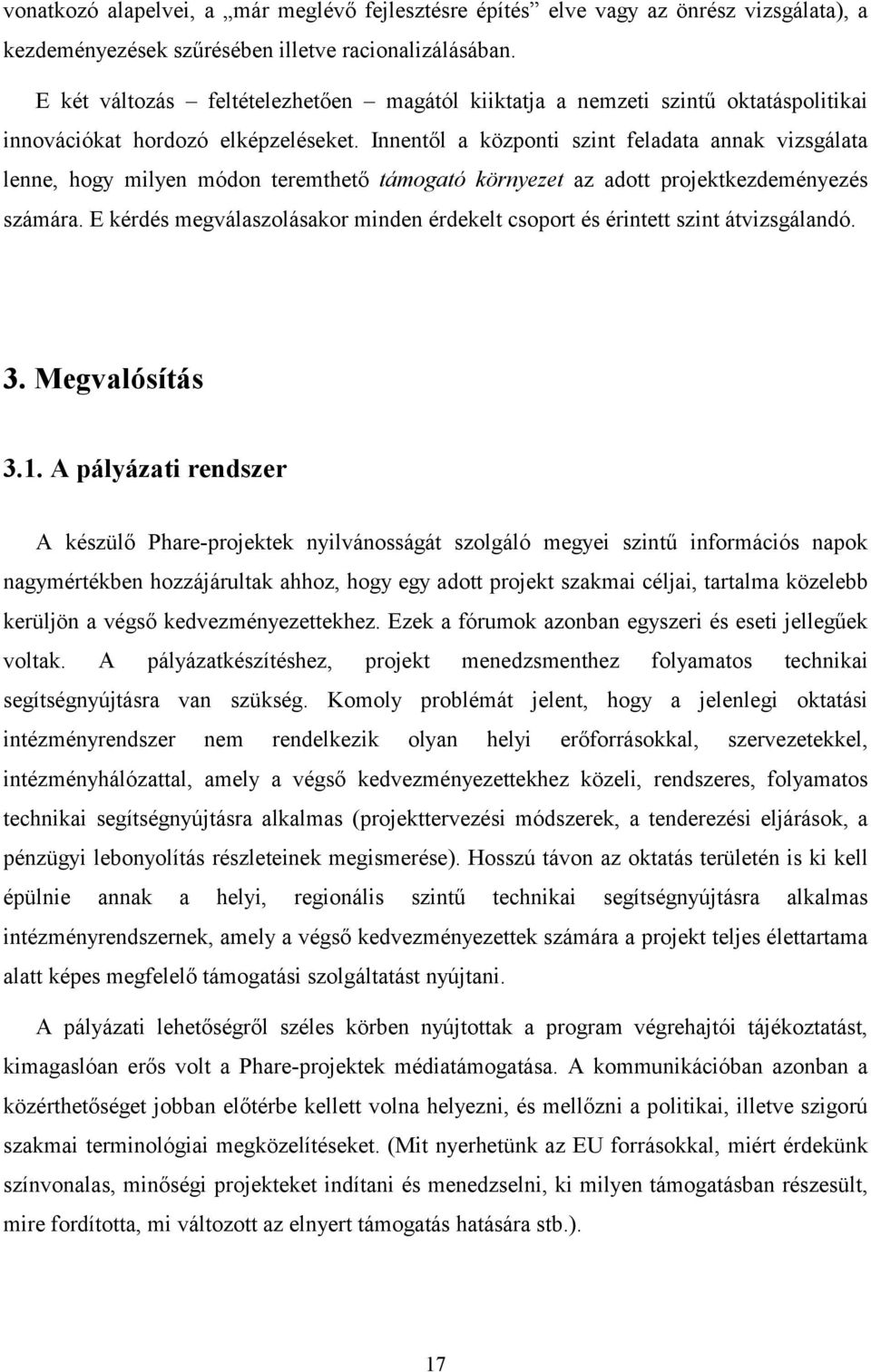 Innentől a központi szint feladata annak vizsgálata lenne, hogy milyen módon teremthető támogató környezet az adott projektkezdeményezés számára.