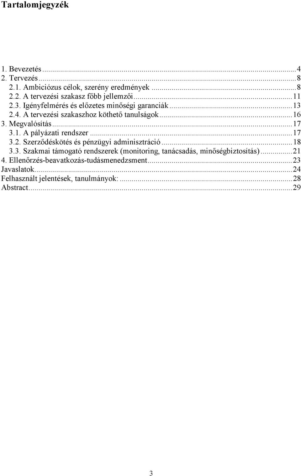 ..17 3.2. Szerződéskötés és pénzügyi adminisztráció...18 3.3. Szakmai támogató rendszerek (monitoring, tanácsadás, minőségbiztosítás)...21 4.