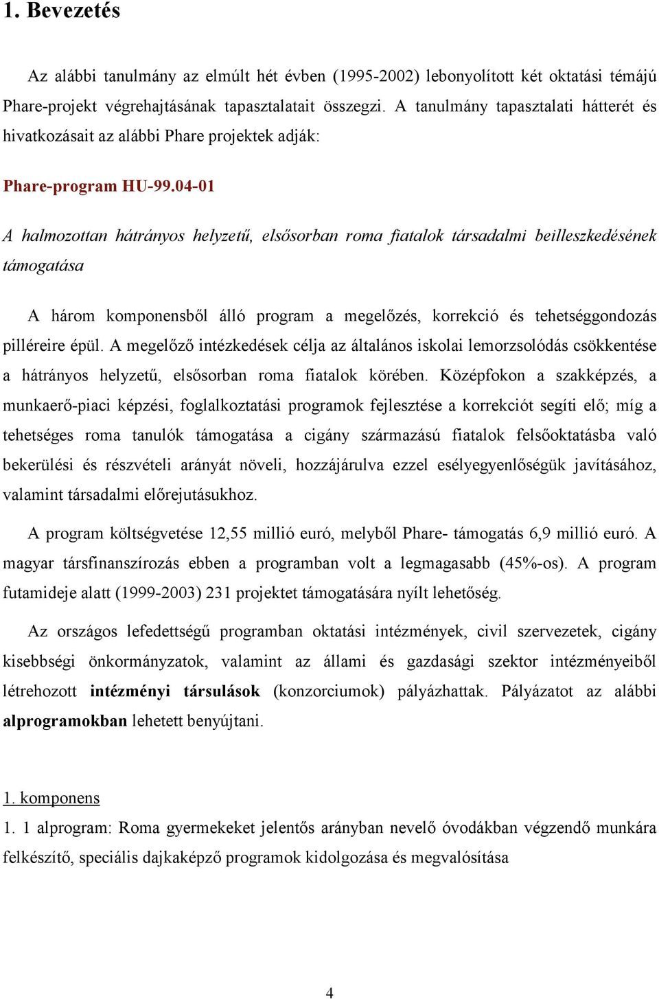 04-01 A halmozottan hátrányos helyzetű, elsősorban roma fiatalok társadalmi beilleszkedésének támogatása A három komponensből álló program a megelőzés, korrekció és tehetséggondozás pilléreire épül.