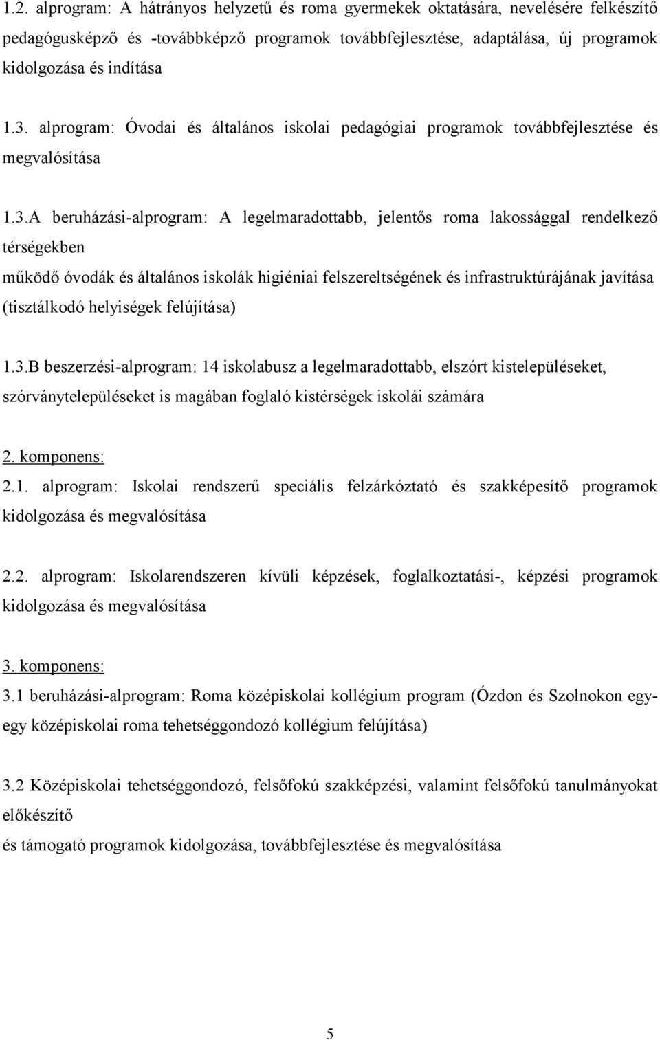 működő óvodák és általános iskolák higiéniai felszereltségének és infrastruktúrájának javítása (tisztálkodó helyiségek felújítása) 1.3.