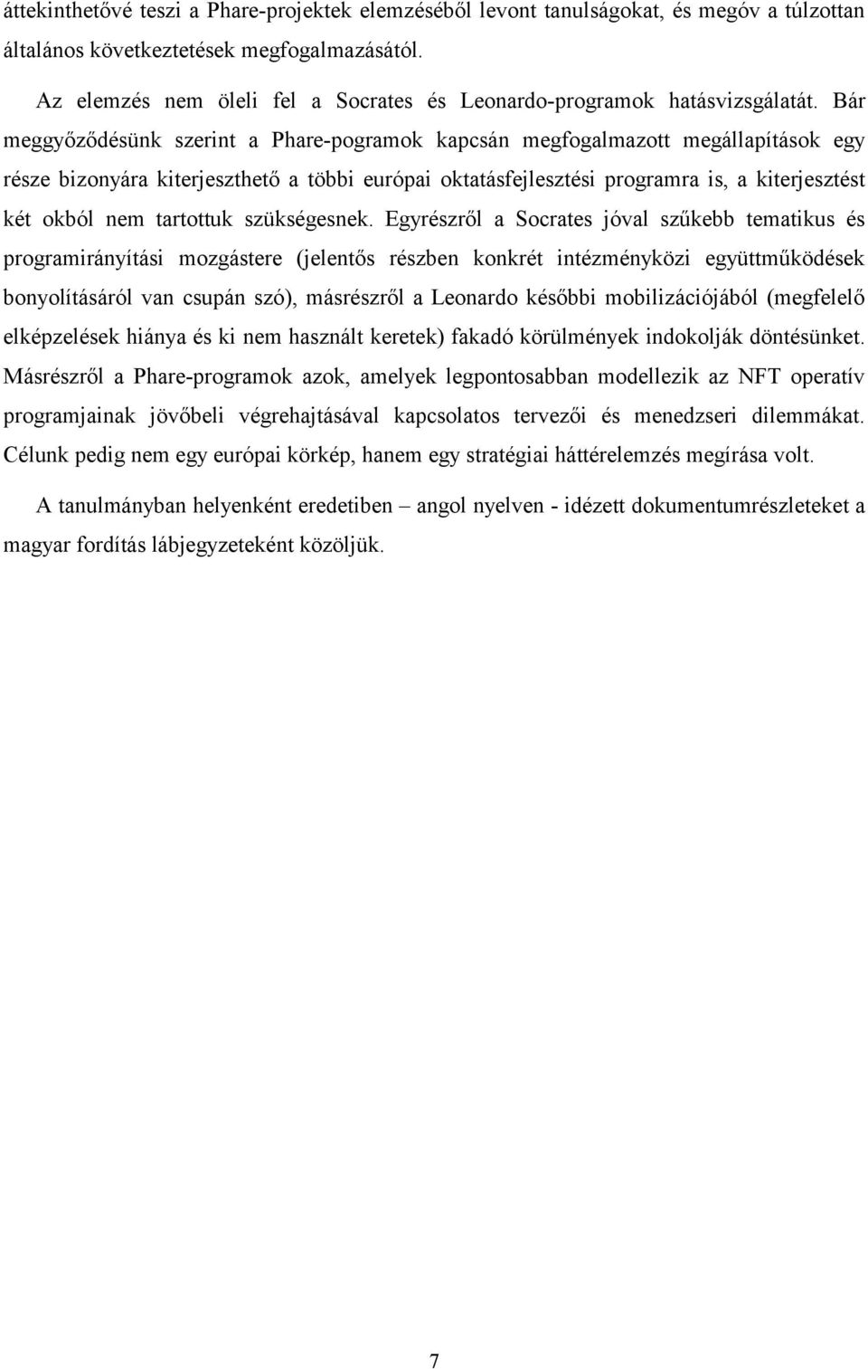 Bár meggyőződésünk szerint a Phare-pogramok kapcsán megfogalmazott megállapítások egy része bizonyára kiterjeszthető a többi európai oktatásfejlesztési programra is, a kiterjesztést két okból nem