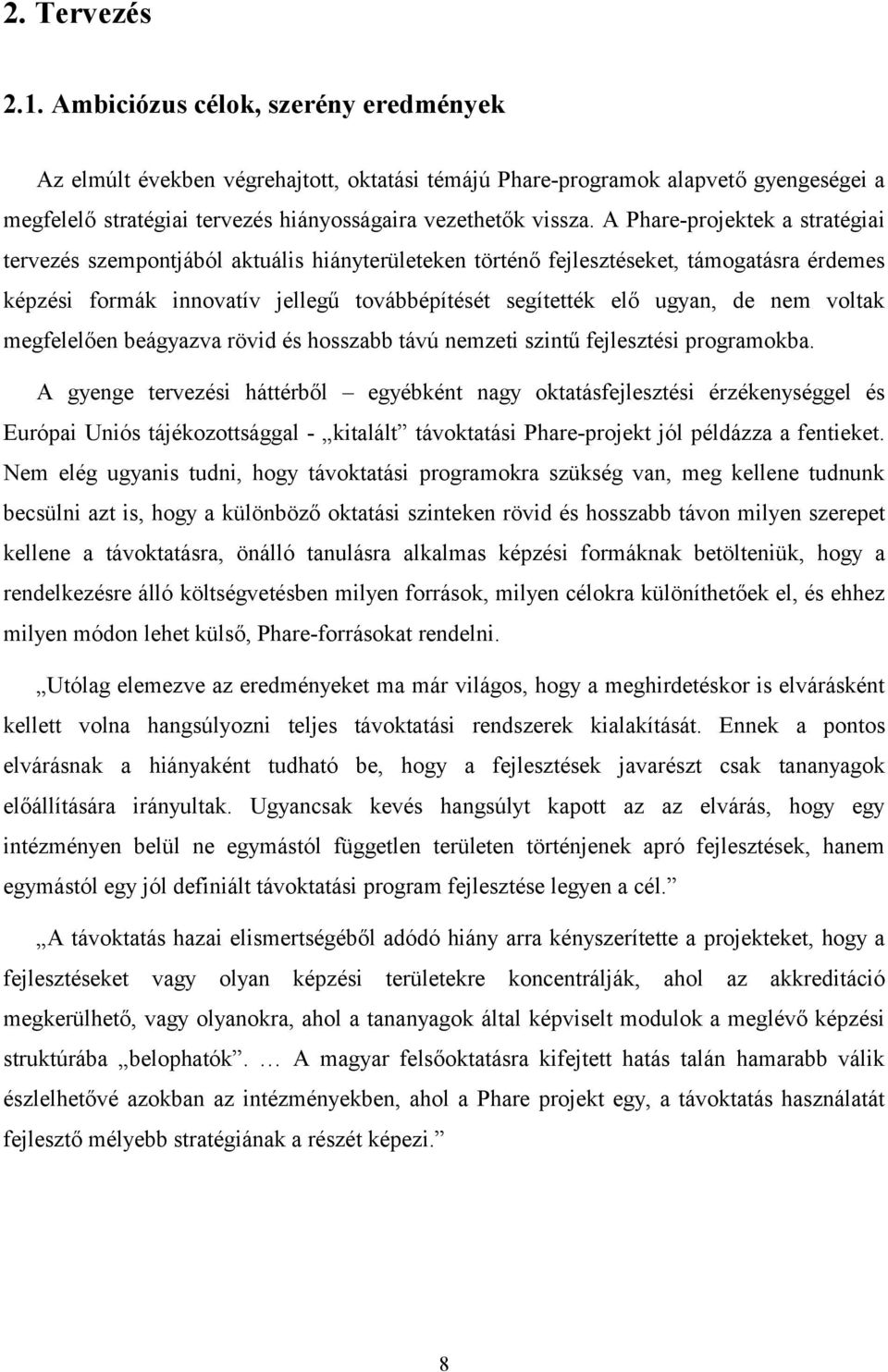 A Phare-projektek a stratégiai tervezés szempontjából aktuális hiányterületeken történő fejlesztéseket, támogatásra érdemes képzési formák innovatív jellegű továbbépítését segítették elő ugyan, de