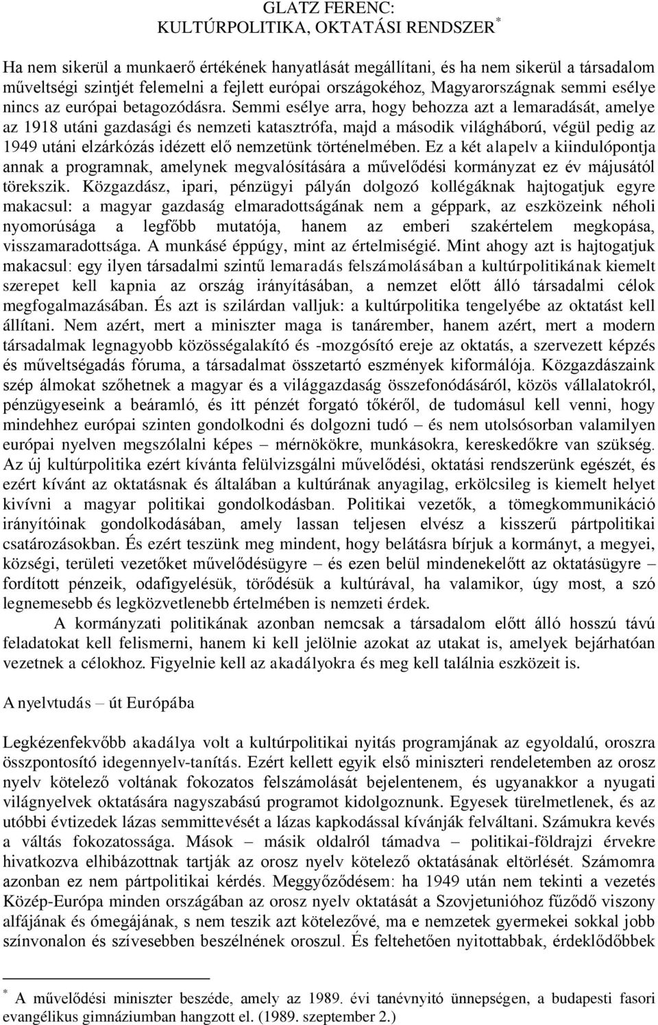 Semmi esélye arra, hogy behozza azt a lemaradását, amelye az 1918 utáni gazdasági és nemzeti katasztrófa, majd a második világháború, végül pedig az 1949 utáni elzárkózás idézett elő nemzetünk