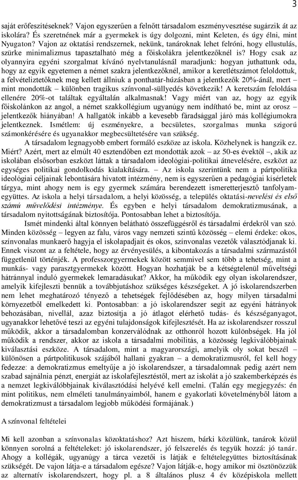 Hogy csak az olyannyira egyéni szorgalmat kívánó nyelvtanulásnál maradjunk: hogyan juthattunk oda, hogy az egyik egyetemen a német szakra jelentkezőknél, amikor a keretlétszámot feloldottuk, a