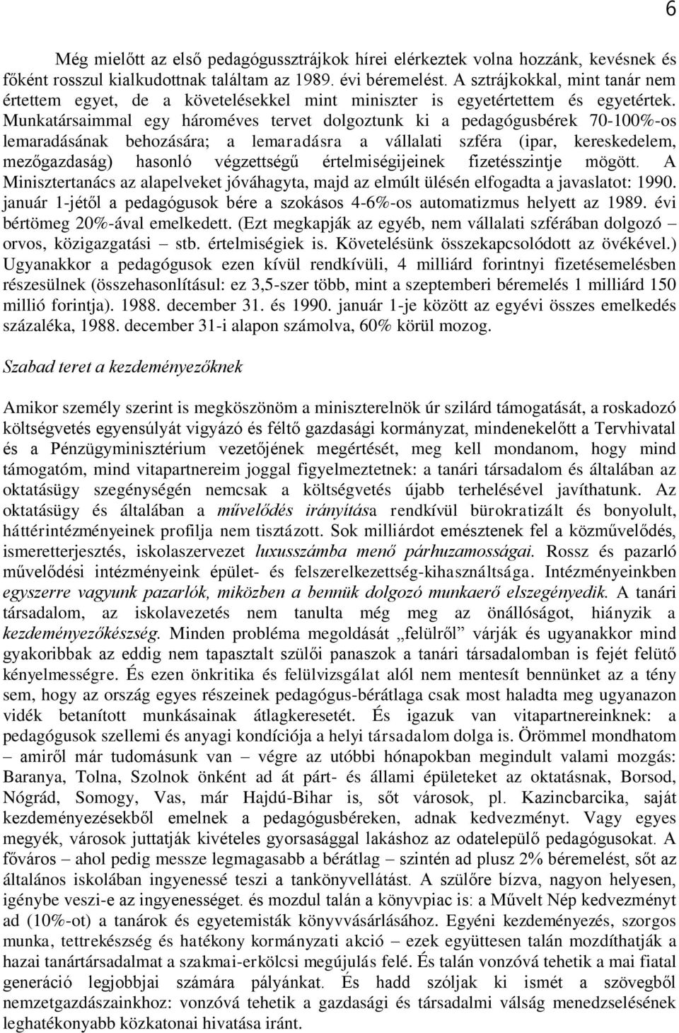 Munkatársaimmal egy hároméves tervet dolgoztunk ki a pedagógusbérek 70-100%-os lemaradásának behozására; a lemaradásra a vállalati szféra (ipar, kereskedelem, mezőgazdaság) hasonló végzettségű