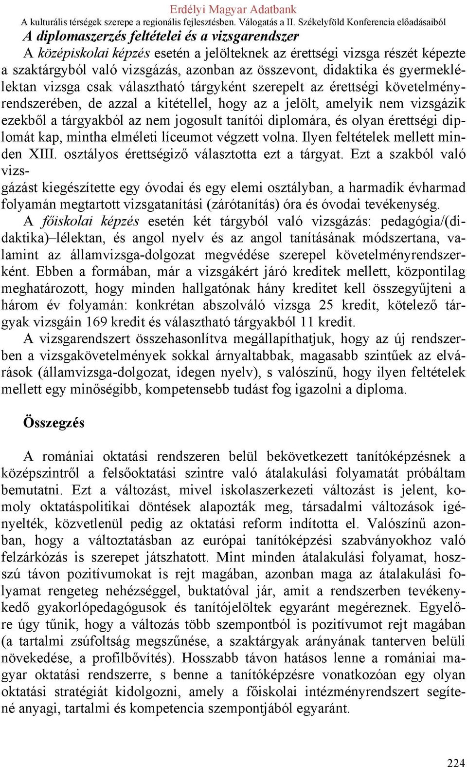 tanítói diplomára, és olyan érettségi diplomát kap, mintha elméleti líceumot végzett volna. Ilyen feltételek mellett minden XIII. osztályos érettségiző választotta ezt a tárgyat.