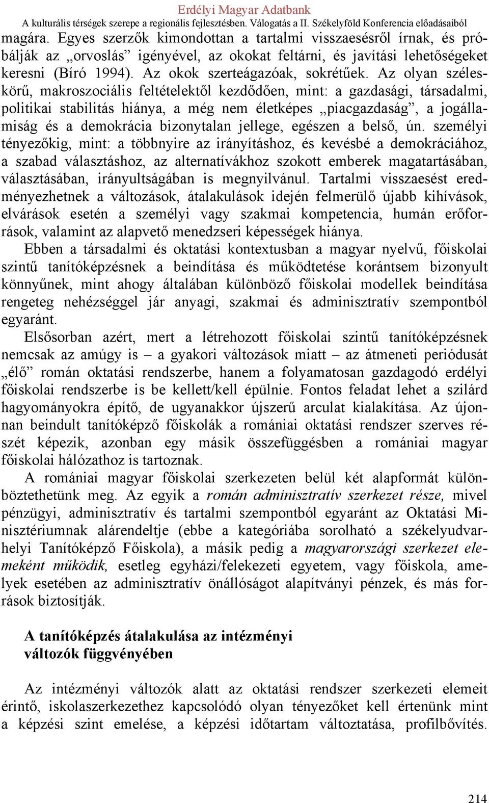 Az olyan széleskörű, makroszociális feltételektől kezdődően, mint: a gazdasági, társadalmi, politikai stabilitás hiánya, a még nem életképes piacgazdaság, a jogállamiság és a demokrácia bizonytalan