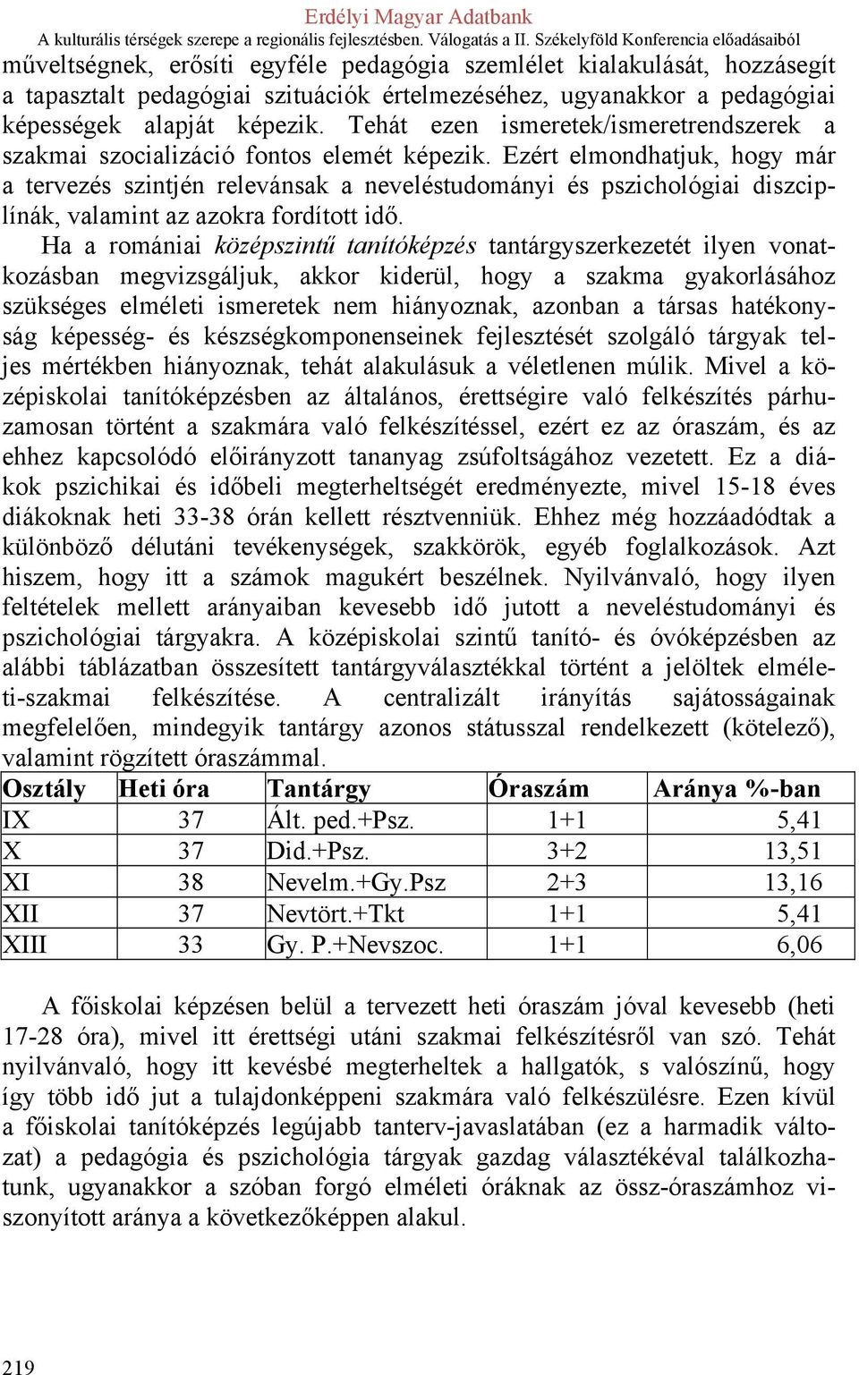 Ezért elmondhatjuk, hogy már a tervezés szintjén relevánsak a neveléstudományi és pszichológiai diszciplínák, valamint az azokra fordított idő.