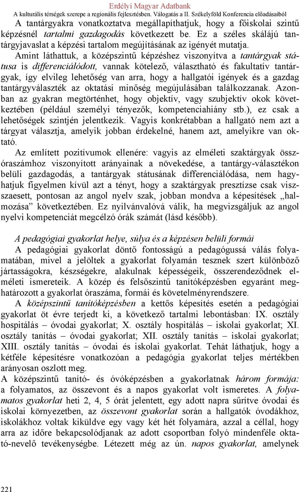 Amint láthattuk, a középszintű képzéshez viszonyítva a tantárgyak státusa is differenciálódott, vannak kötelező, választható és fakultatív tantárgyak, így elvileg lehetőség van arra, hogy a hallgatói