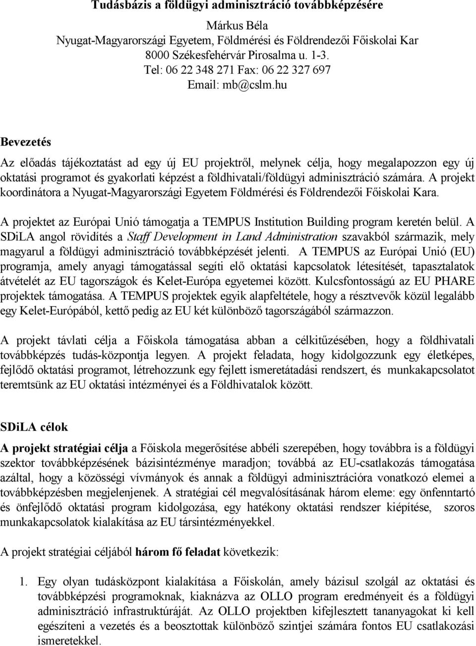 hu Bevezetés Az előadás tájékoztatást ad egy új EU projektről, melynek célja, hogy megalapozzon egy új oktatási programot és gyakorlati képzést a földhivatali/földügyi adminisztráció számára.