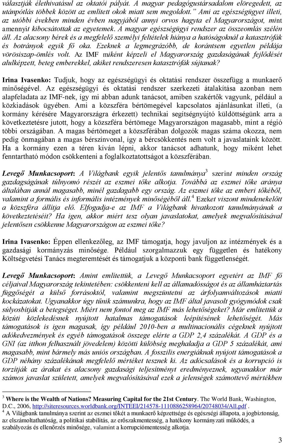 A magyar egészségügyi rendszer az összeomlás szélén áll. Az alacsony bérek és a megfelelő személyi feltételek hiánya a hatóságoknál a katasztrófák és botrányok egyik fő oka.